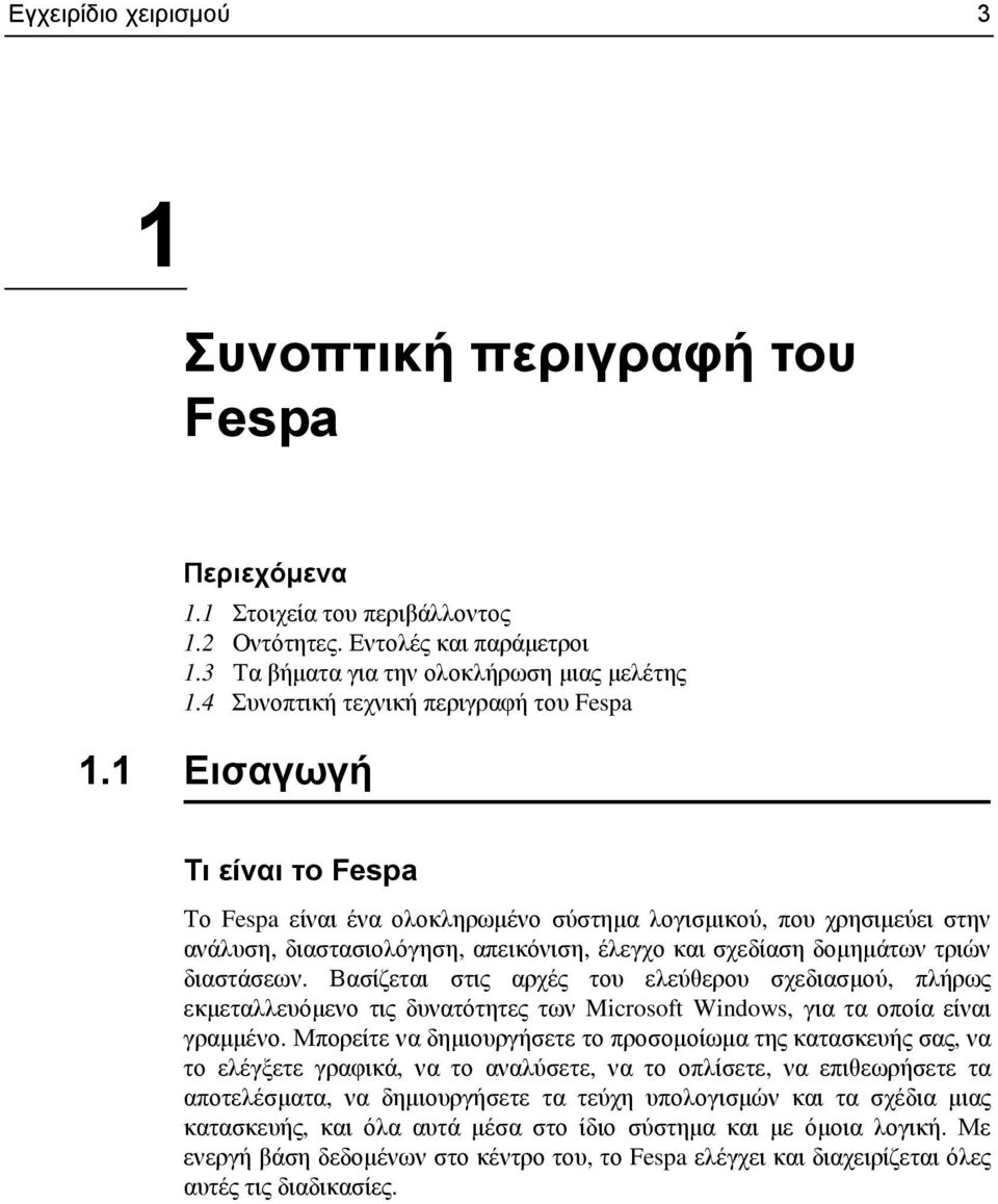 1 Εισαγωγή Τι είναι το Fespa Το Fespa είναι ένα ολοκληρωµένο σύστηµα λογισµικού, που χρησιµεύει στην ανάλυση, διαστασιολόγηση, απεικόνιση, έλεγχο και σχεδίαση δοµηµάτων τριών διαστάσεων.