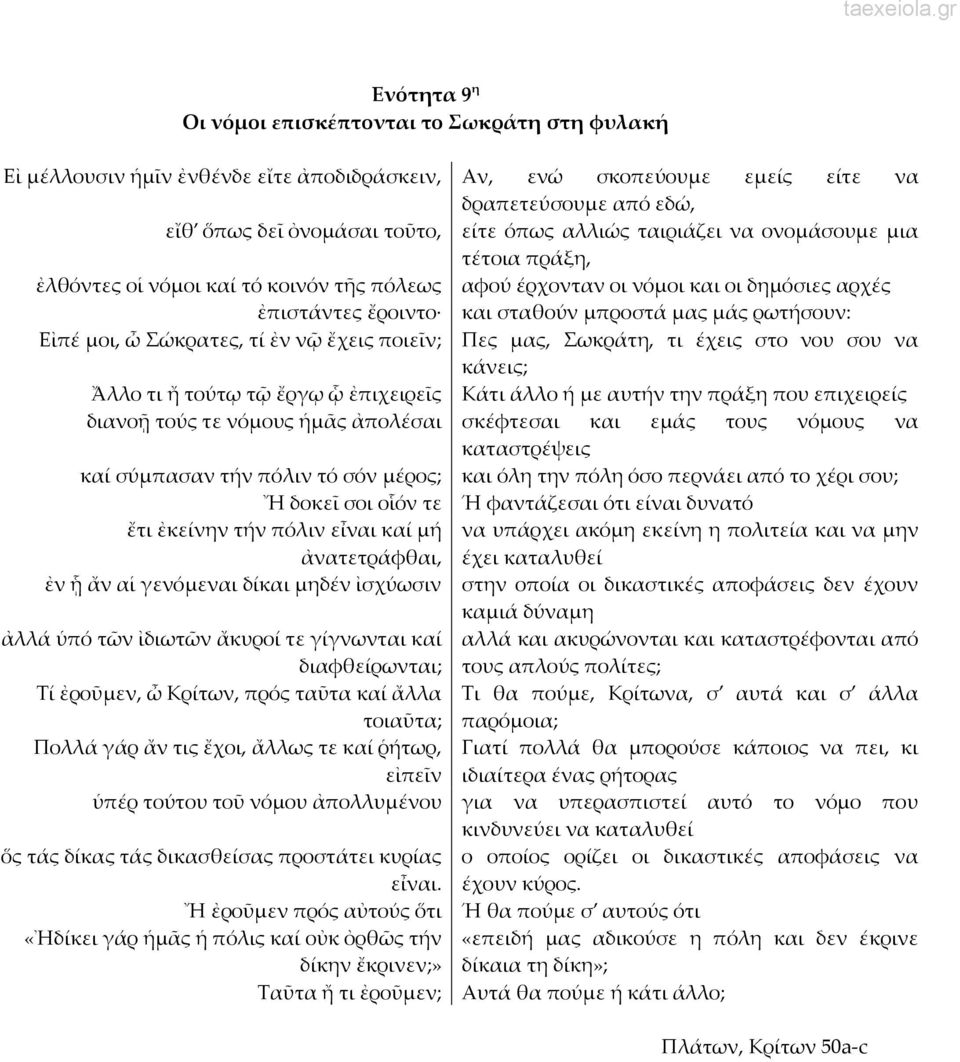 καί μή ἀνατετράφθαι, ἐν ᾗ ἄν αἱ γενόμεναι δίκαι μηδέν ἰσχύωσιν ἀλλά ὑπό τῶν ἰδιωτῶν ἄκυροί τε γίγνωνται καί διαφθείρωνται; Τί ἐροῦμεν, ὦ Κρίτων, πρός ταῦτα καί ἄλλα τοιαῦτα; Πολλά γάρ ἄν τις ἔχοι,