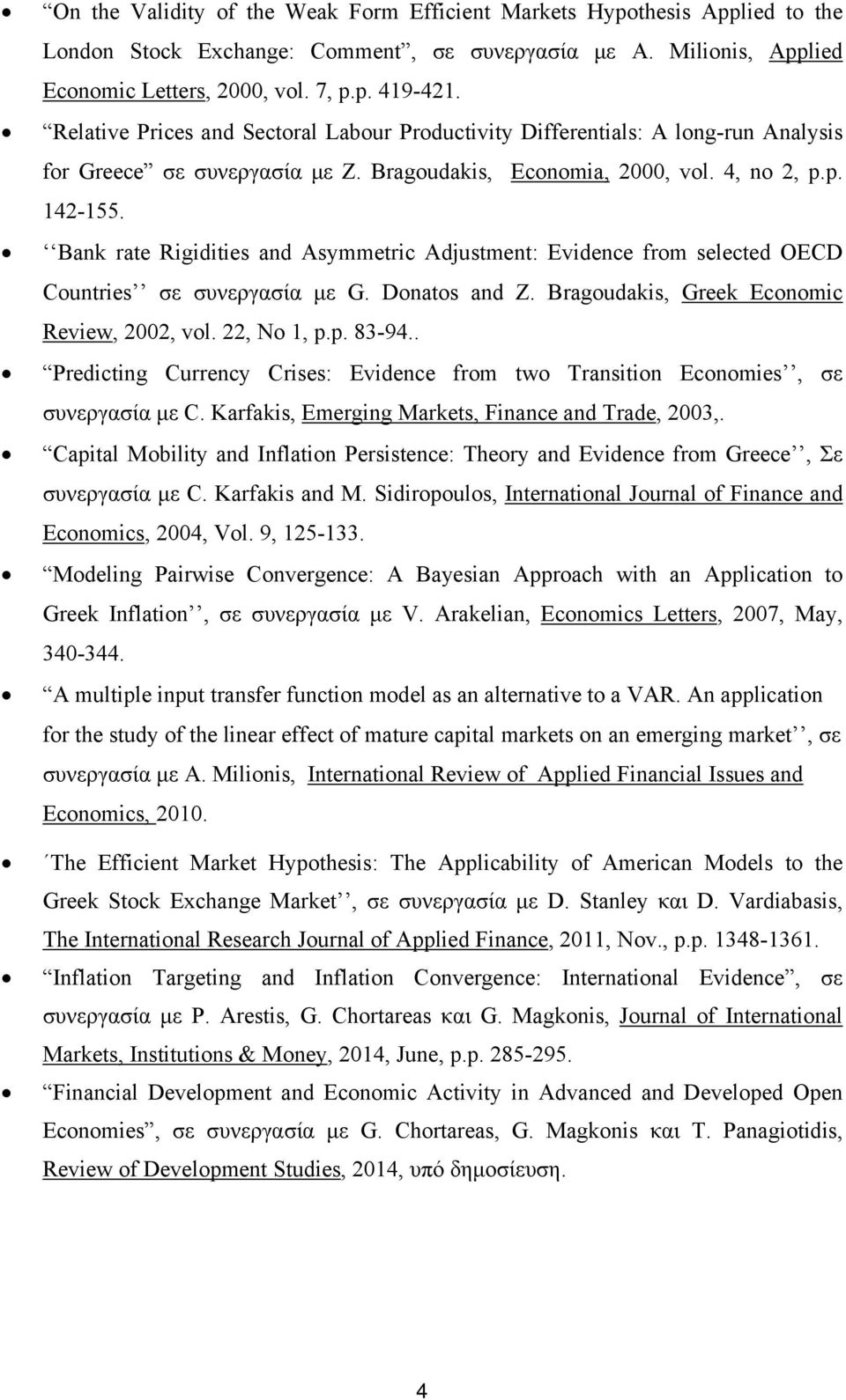 Bank rate Rigidities and Asymmetric Adjustment: Evidence from selected OECD Countries σε συνεργασία με G. Donatos and Z. Bragoudakis, Greek Economic Review, 2002, vol. 22, No 1, p.p. 83-94.