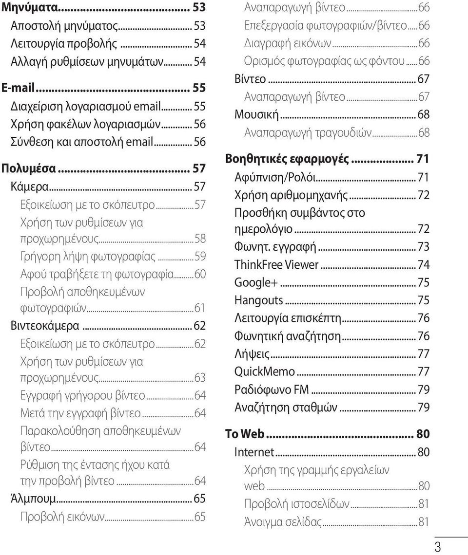 ..60 Προβολή αποθηκευμένων φωτογραφιών...61 Βιντεοκάμερα... 62 Εξοικείωση με το σκόπευτρο...62 Χρήση των ρυθμίσεων για προχωρημένους...63 Εγγραφή γρήγορου βίντεο...64 Μετά την εγγραφή βίντεο.
