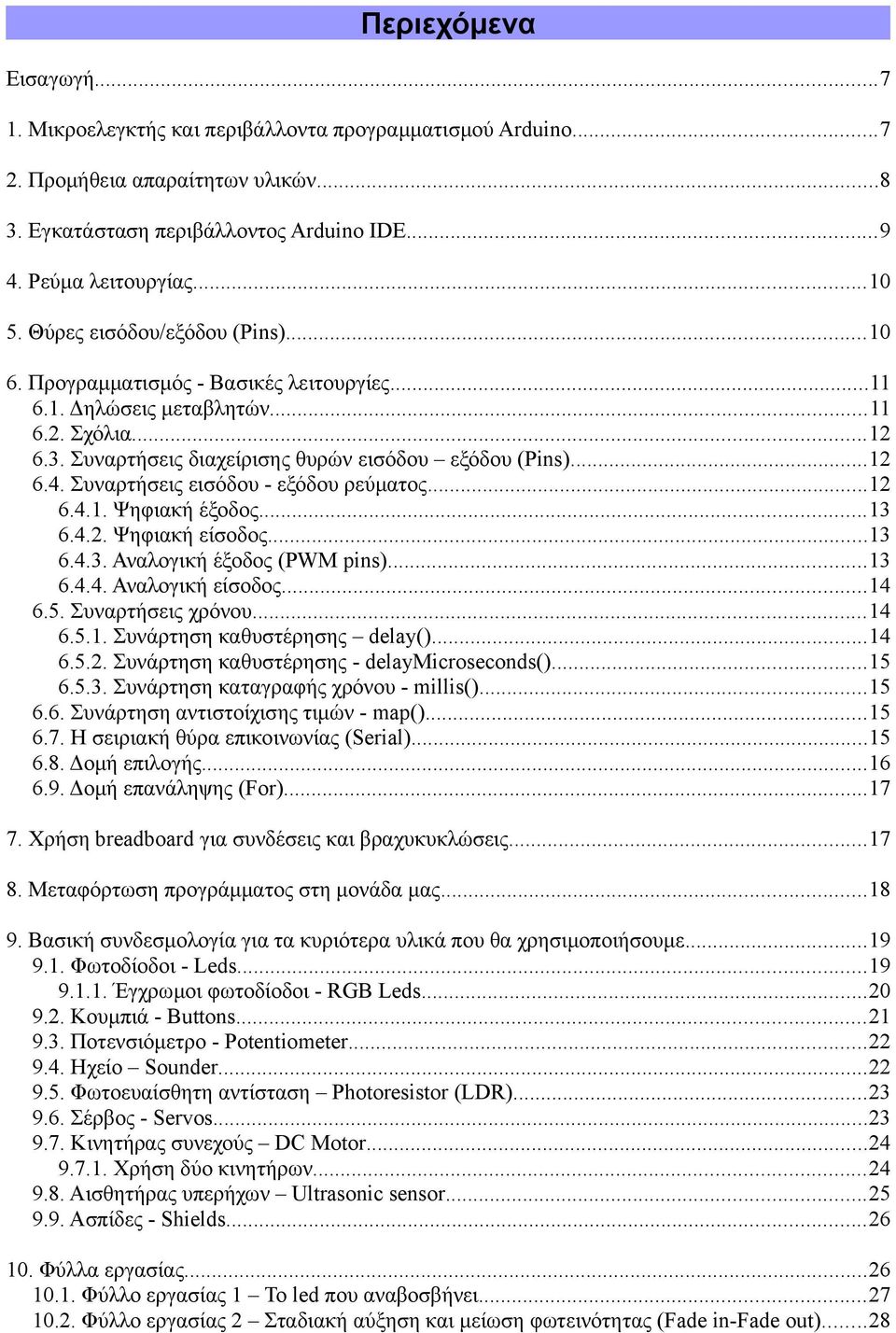 Συναρτήσεις εισόδου - εξόδου ρεύματος...12 6.4.1. Ψηφιακή έξοδος...13 6.4.2. Ψηφιακή είσοδος...13 6.4.3. Αναλογική έξοδος (PWM pins)...13 6.4.4. Αναλογική είσοδος...14 6.5. Συναρτήσεις χρόνου...14 6.5.1. Συνάρτηση καθυστέρησης delay().