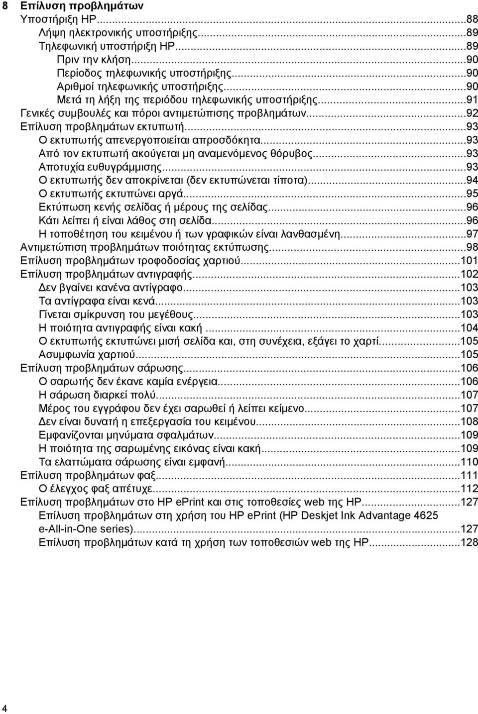 ..93 Από τον εκτυπωτή ακούγεται μη αναμενόμενος θόρυβος...93 Αποτυχία ευθυγράμμισης...93 Ο εκτυπωτής δεν αποκρίνεται (δεν εκτυπώνεται τίποτα)...94 Ο εκτυπωτής εκτυπώνει αργά.