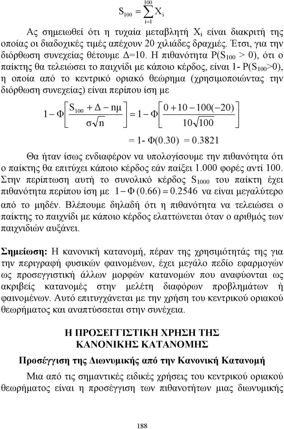 ίση με S Φ 00 + Δ μ 0 + 0 00( 20) = Φ σ 0 00 = - Φ(0.30) = 0.382 Θα ήταν ίσως ενδιαφέρον να υπολογίσουμε την πιθανότητα ότι ο παίκτης θα επιτύχει κάποιο κέρδος εάν παίξει.000 φορές αντί 00.