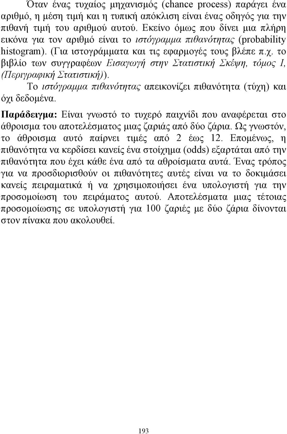 το βιβλίο των συγγραφέων Εισαγωγή στην Στατιστική Σκέψη, τόμος Ι, (Περιγραφική Στατιστική)). Το ιστόγραμμα πιθανότητας απεικονίζει πιθανότητα (τύχη) και όχι δεδομένα.