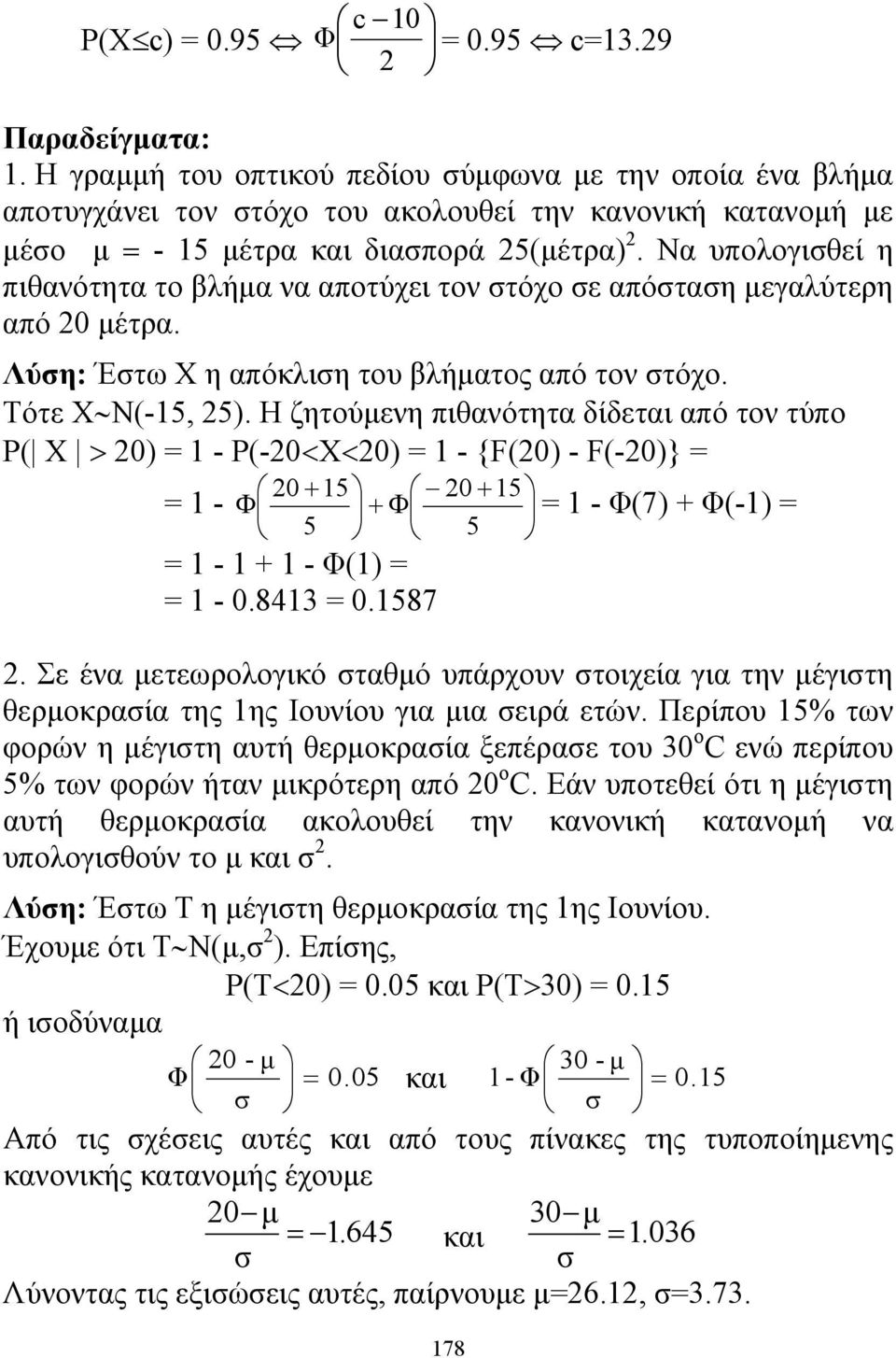 Να υπολογισθεί η πιθανότητα το βλήμα να αποτύχει τον στόχο σε απόσταση μεγαλύτερη από 20 μέτρα. Λύση: Έστω Χ η απόκλιση του βλήματος από τον στόχο. Τότε Χ Ν(-5, 25).