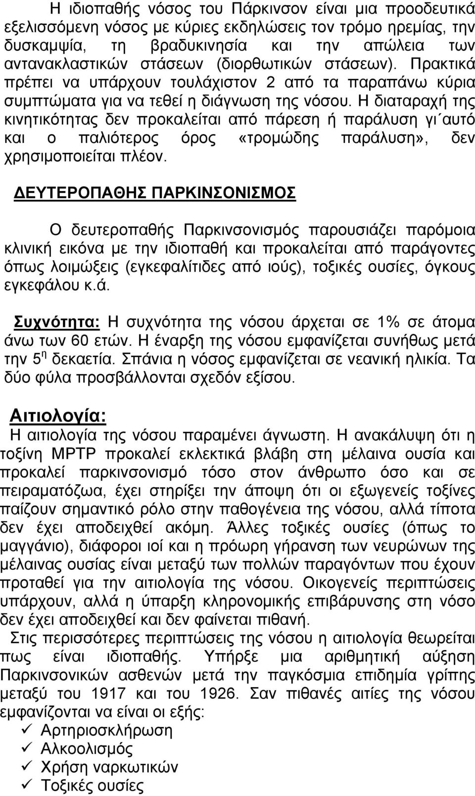 Η διαταραχή της κινητικότητας δεν προκαλείται από πάρεση ή παράλυση γι αυτό και ο παλιότερος όρος «τρομώδης παράλυση», δεν χρησιμοποιείται πλέον.