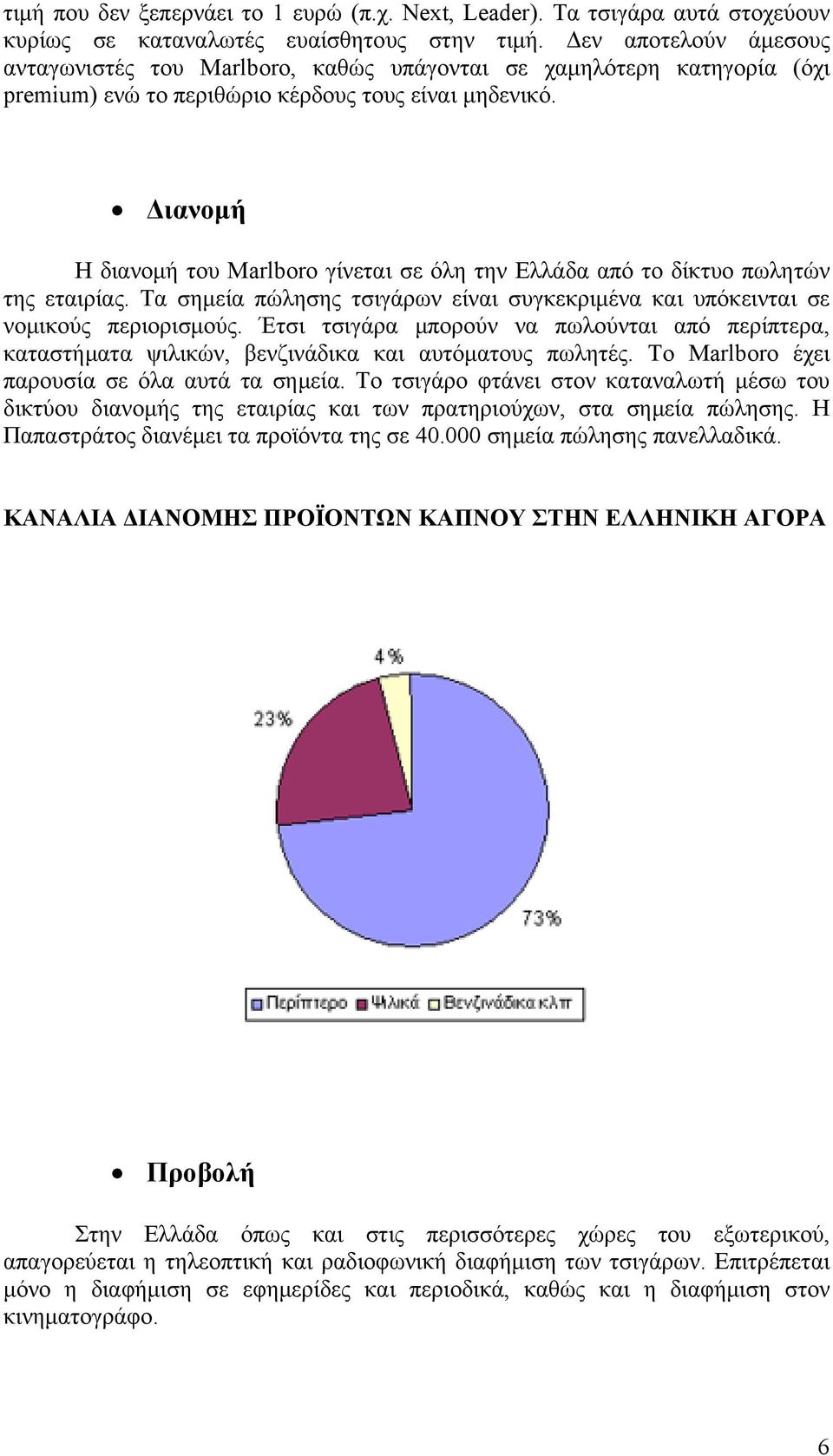 Διανομή Η διανομή του Marlboro γίνεται σε όλη την Ελλάδα από το δίκτυο πωλητών της εταιρίας. Τα σημεία πώλησης τσιγάρων είναι συγκεκριμένα και υπόκεινται σε νομικούς περιορισμούς.