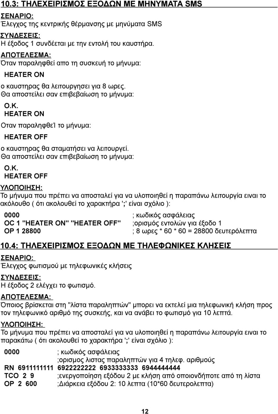 HEATER ON Οταν παραληφθεί το μήνυμα: HEATER OFF ο καυστηρας θα σταματήσει να λειτουργεί. Θα αποστείλει σαν επιβεβαίωση το μήνυμα: O.K.