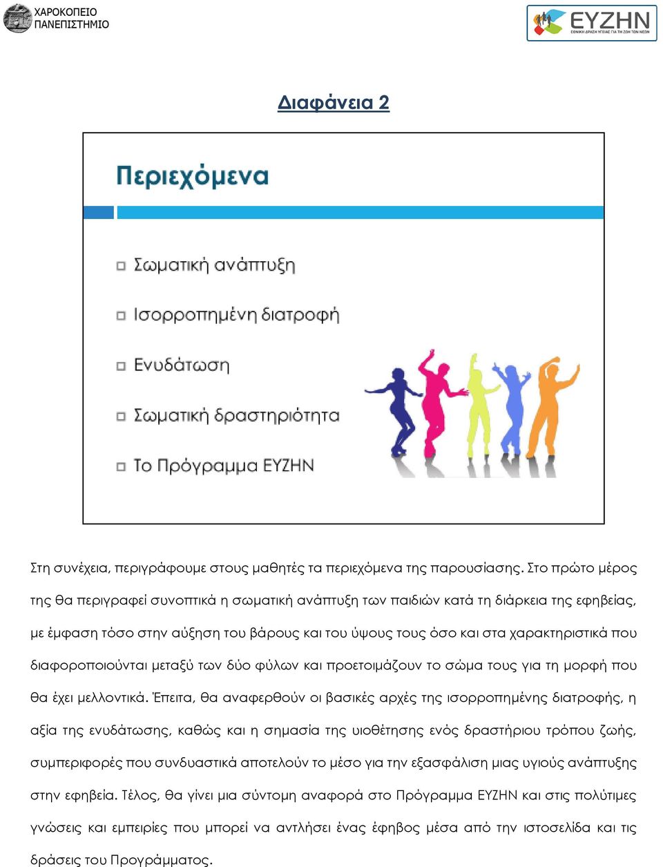 διαφοροποιούνται μεταξύ των δύο φύλων και προετοιμάζουν το σώμα τους για τη μορφή που θα έχει μελλοντικά.