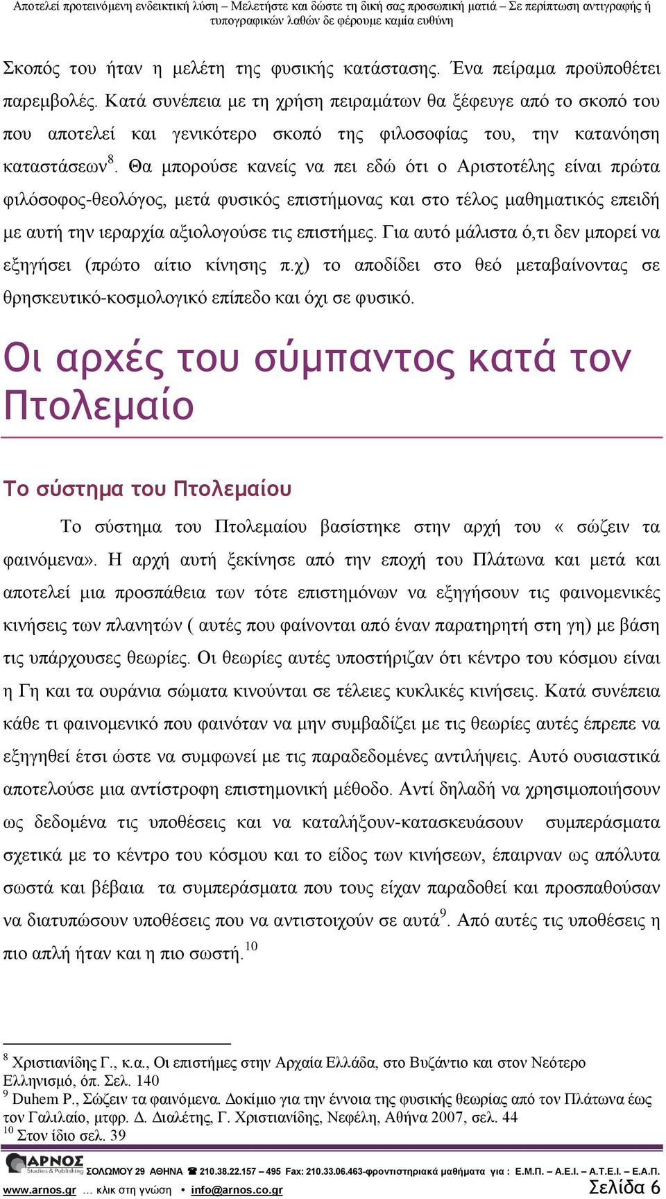 Θα μπορούσε κανείς να πει εδώ ότι ο Αριστοτέλης είναι πρώτα φιλόσοφος-θεολόγος, μετά φυσικός επιστήμονας και στο τέλος μαθηματικός επειδή με αυτή την ιεραρχία αξιολογούσε τις επιστήμες.