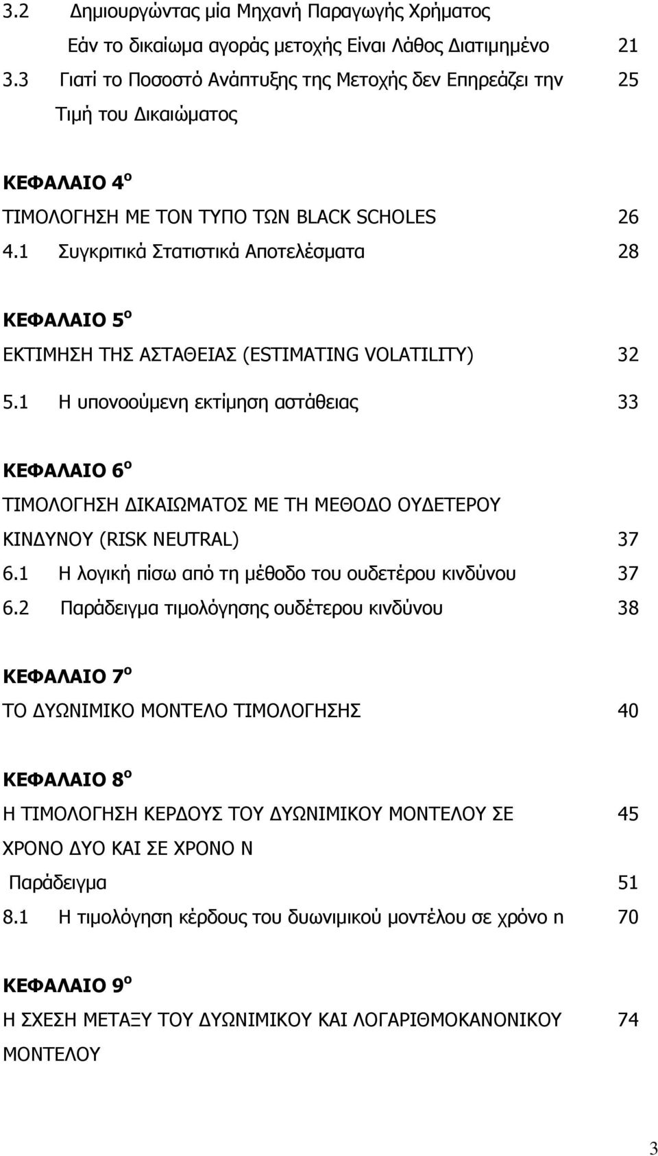 1 Συγκριτικά Στατιστικά Αποτελέσματα 28 ΚΕΦΑΛΑΙΟ 5 ο ΕΚΤΙΜΗΣΗ ΤΗΣ ΑΣΤΑΘΕΙΑΣ (ESTIMATING VOLATILITY) 32 5.