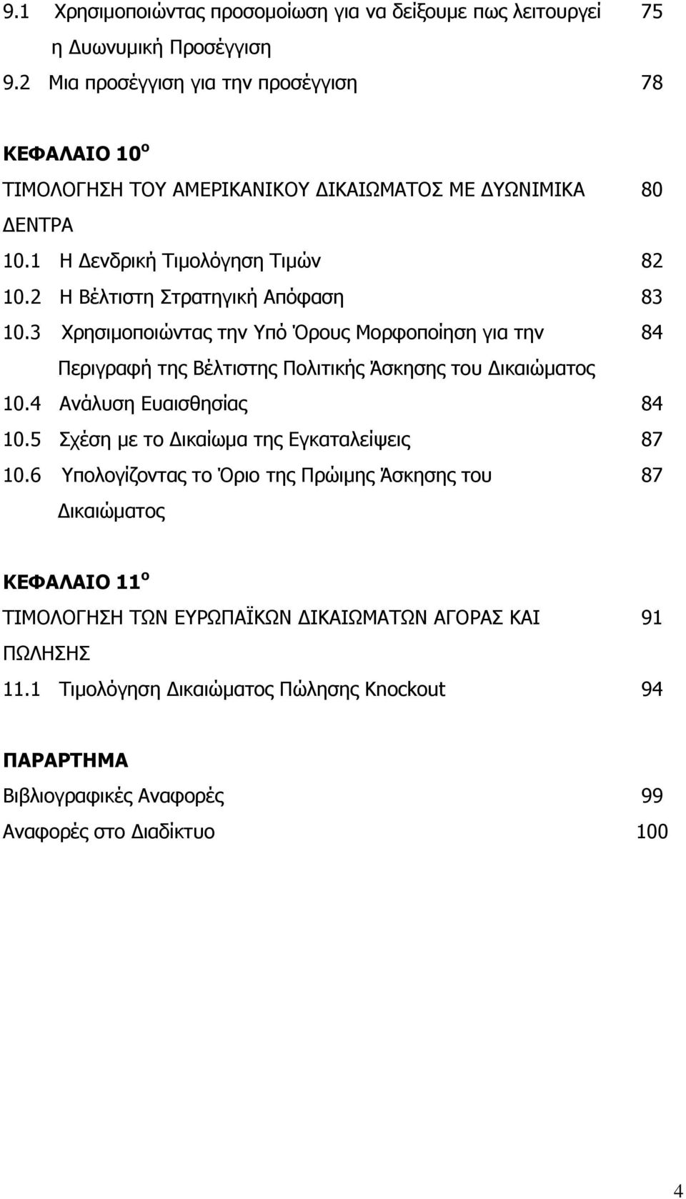 2 Η Βέλτιστη Στρατηγική Απόφαση 83 10.3 Χρησιμοποιώντας την Υπό Όρους Μορφοποίηση για την 84 Περιγραφή της Βέλτιστης Πολιτικής Άσκησης του Δικαιώματος 10.4 Ανάλυση Ευαισθησίας 84 10.