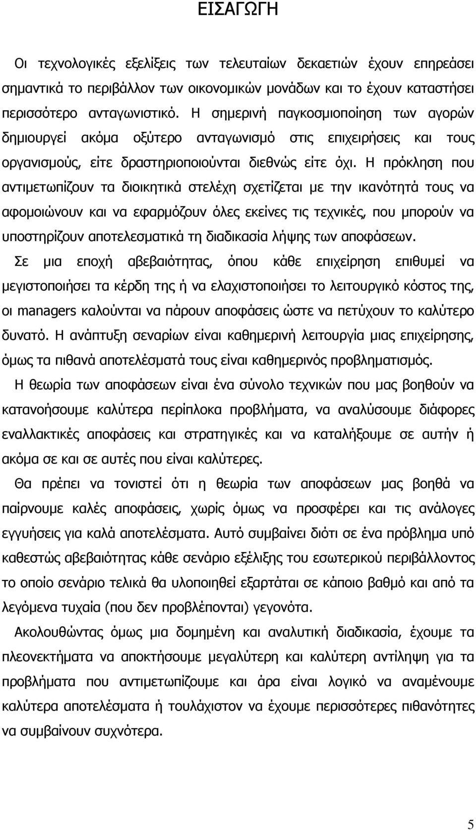 Η πρόκληση που αντιμετωπίζουν τα διοικητικά στελέχη σχετίζεται με την ικανότητά τους να αφομοιώνουν και να εφαρμόζουν όλες εκείνες τις τεχνικές, που μπορούν να υποστηρίζουν αποτελεσματικά τη