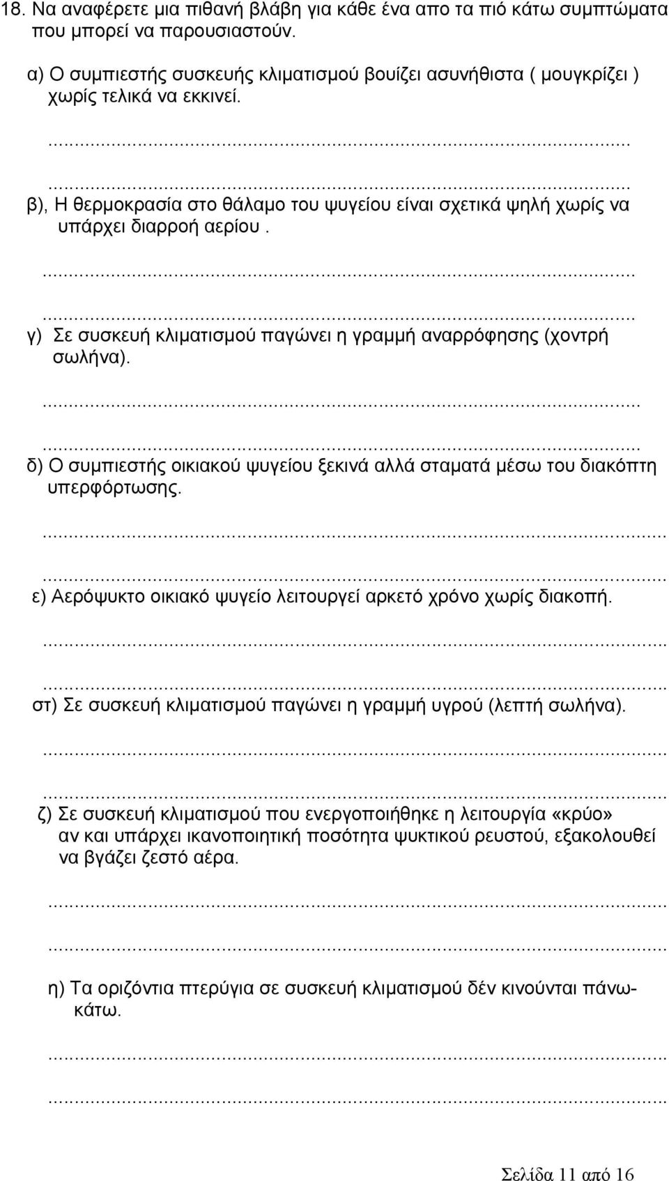 ...... δ) Ο συμπιεστής οικιακού ψυγείου ξεκινά αλλά σταματά μέσω του διακόπτη υπερφόρτωσης....... ε) Αερόψυκτο οικιακό ψυγείο λειτουργεί αρκετό χρόνο χωρίς διακοπή.