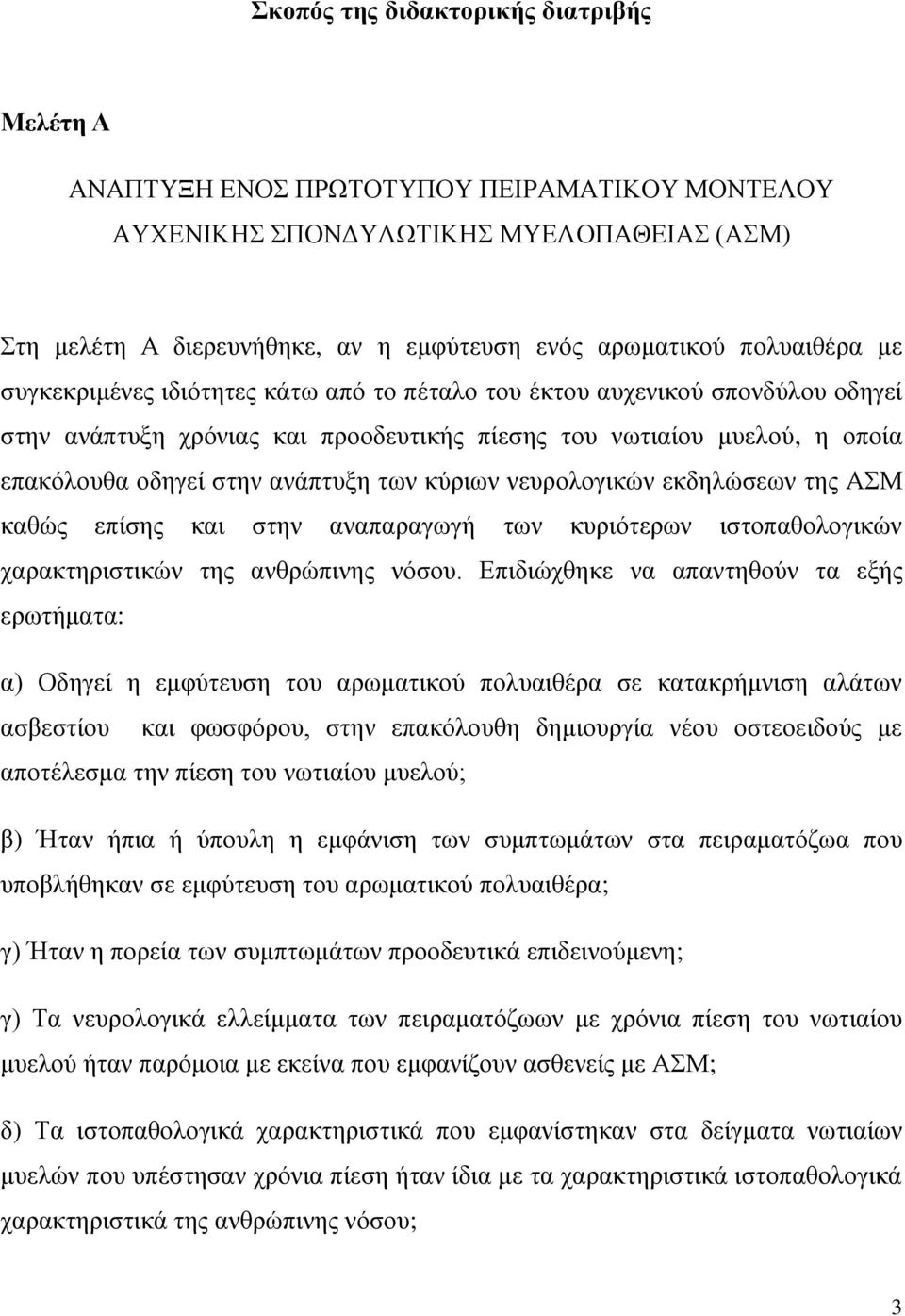 ανάπτυξη των κύριων νευρολογικών εκδηλώσεων της ΑΣΜ καθώς επίσης και στην αναπαραγωγή των κυριότερων ιστοπαθολογικών χαρακτηριστικών της ανθρώπινης νόσου.