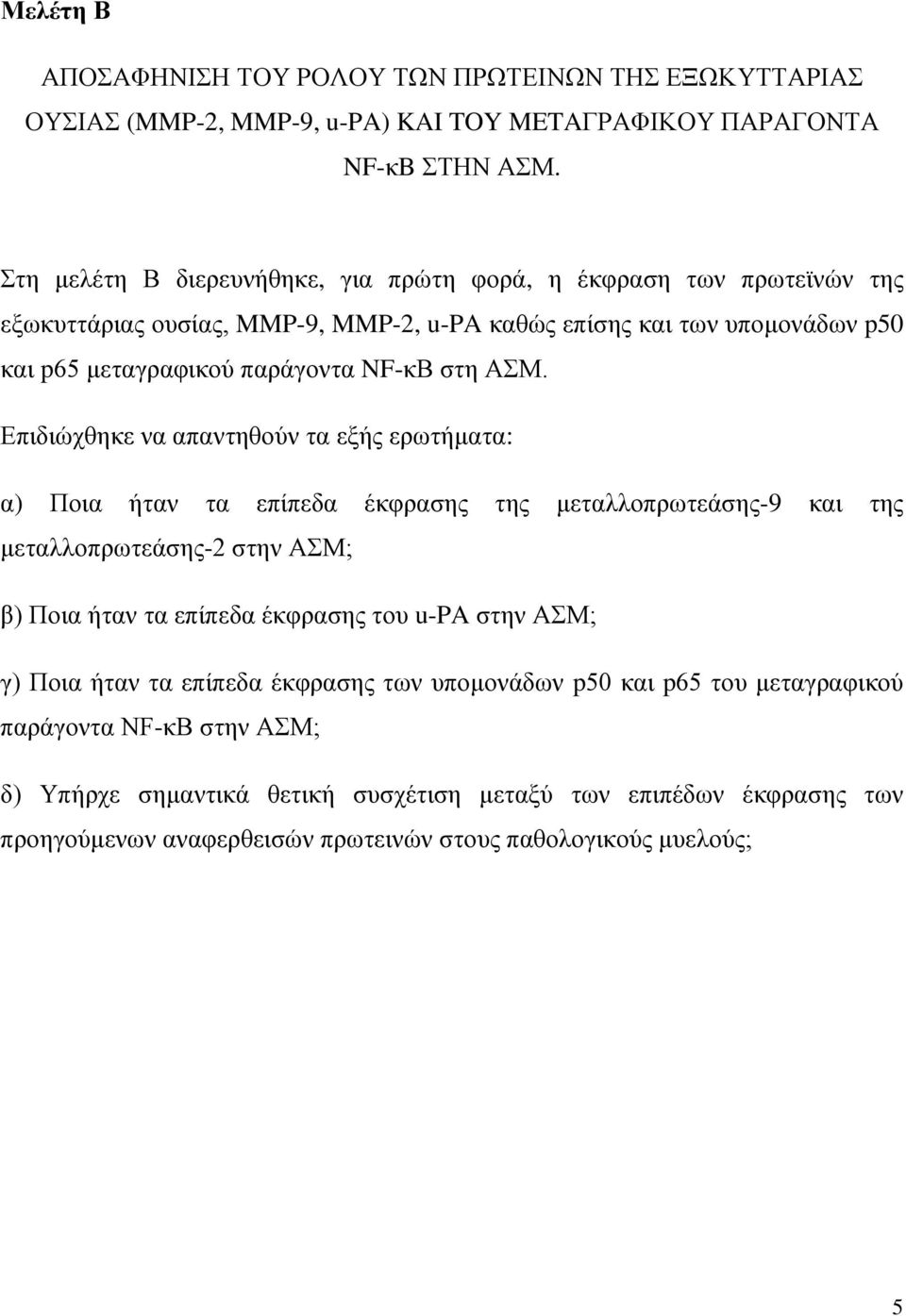Επιδιώχθηκε να απαντηθούν τα εξής ερωτήματα: α) Ποια ήταν τα επίπεδα έκφρασης της μεταλλοπρωτεάσης-9 και της μεταλλοπρωτεάσης-2 στην ΑΣΜ; β) Ποια ήταν τα επίπεδα έκφρασης του u-pa στην