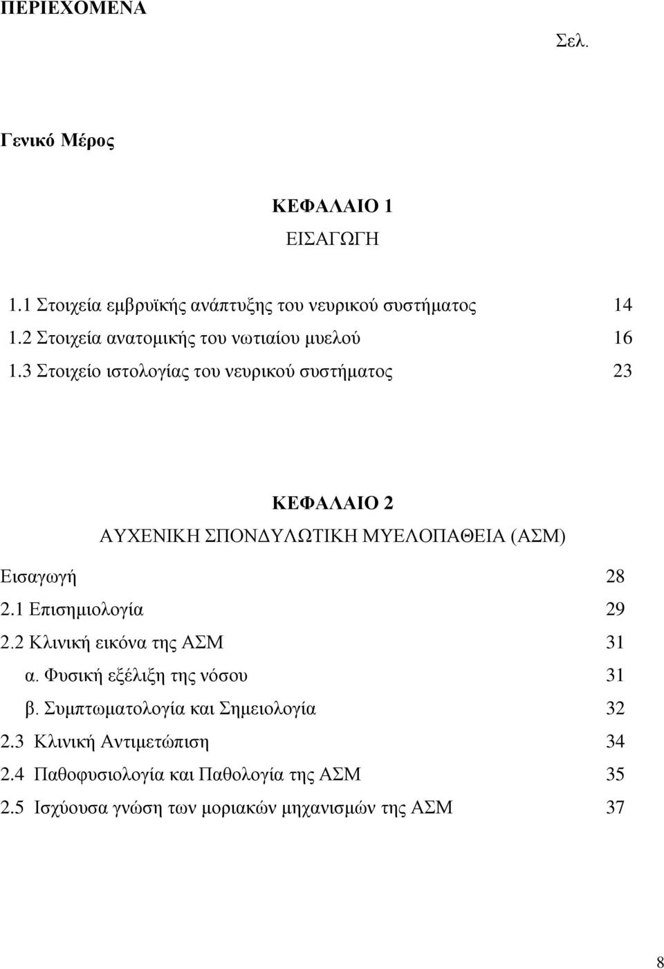 3 Στοιχείο ιστολογίας του νευρικού συστήματος 23 ΚΕΦΑΛΑΙΟ 2 ΑΥΧΕΝΙΚΗ ΣΠΟΝΔΥΛΩΤΙΚΗ ΜΥΕΛΟΠΑΘΕΙΑ (ΑΣΜ) Εισαγωγή 28 2.