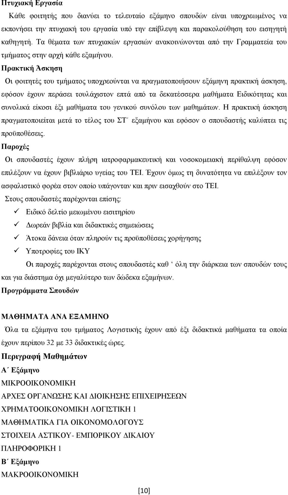 Πρακτική Άσκηση Οι φοιτητές του τμήματος υποχρεούνται να πραγματοποιήσουν εξάμηνη πρακτική άσκηση, εφόσον έχουν περάσει τουλάχιστον επτά από τα δεκατέσσερα μαθήματα Ειδικότητας και συνολικά είκοσι