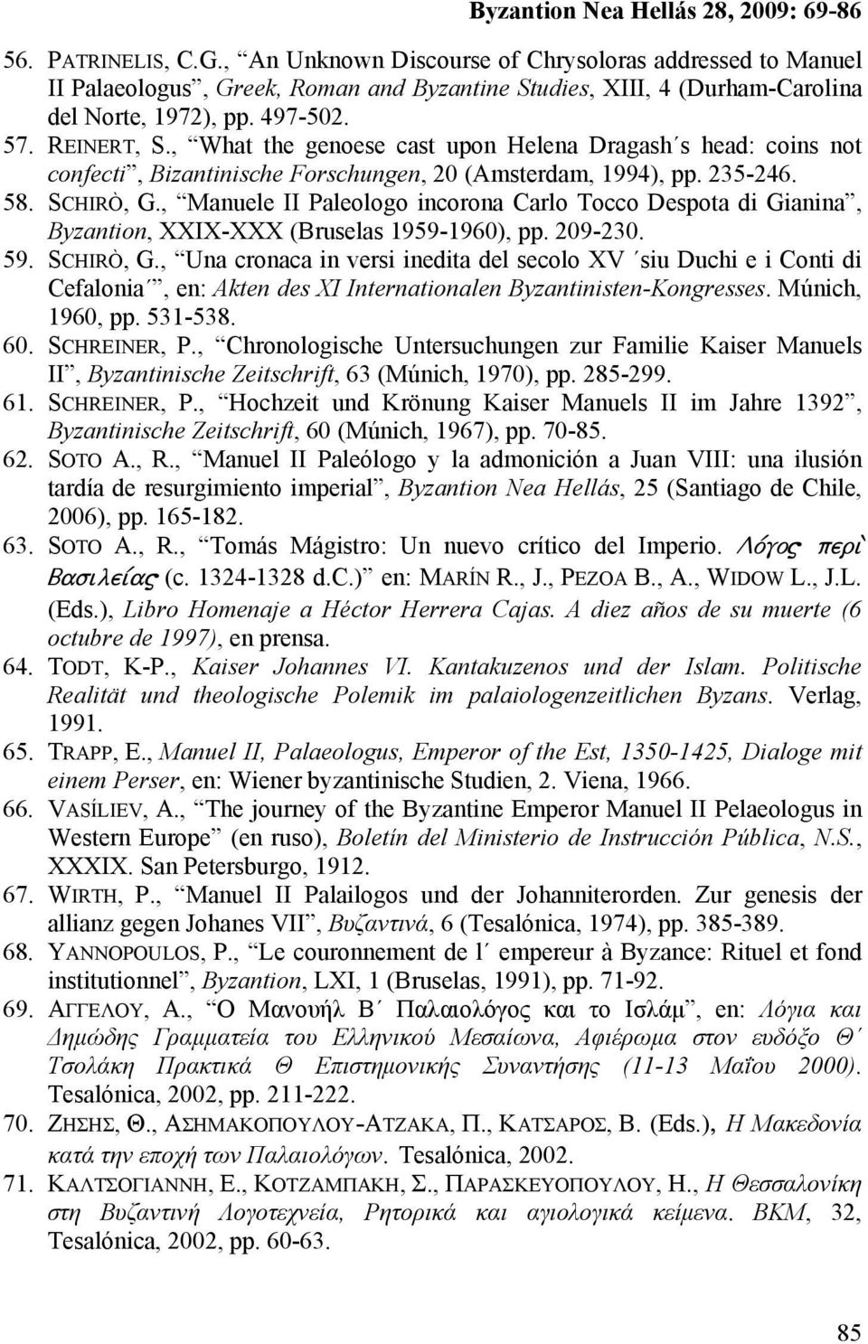 , What the genoese cast upon Helena Dragash s head: coins not confecti, Bizantinische Forschungen, 20 (Amsterdam, 1994), pp. 235-246. 58. SCHIRÒ, G.
