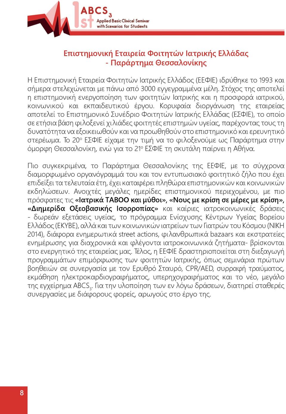 Κορυφαία διοργάνωση της εταιρείας αποτελεί το Επιστημονικό Συνέδριο Φοιτητών Ιατρικής Ελλάδας (ΕΣΦΙΕ), το οποίο σε ετήσια βάση φιλοξενεί χιλιάδες φοιτητές επιστημών υγείας, παρέχοντας τους τη