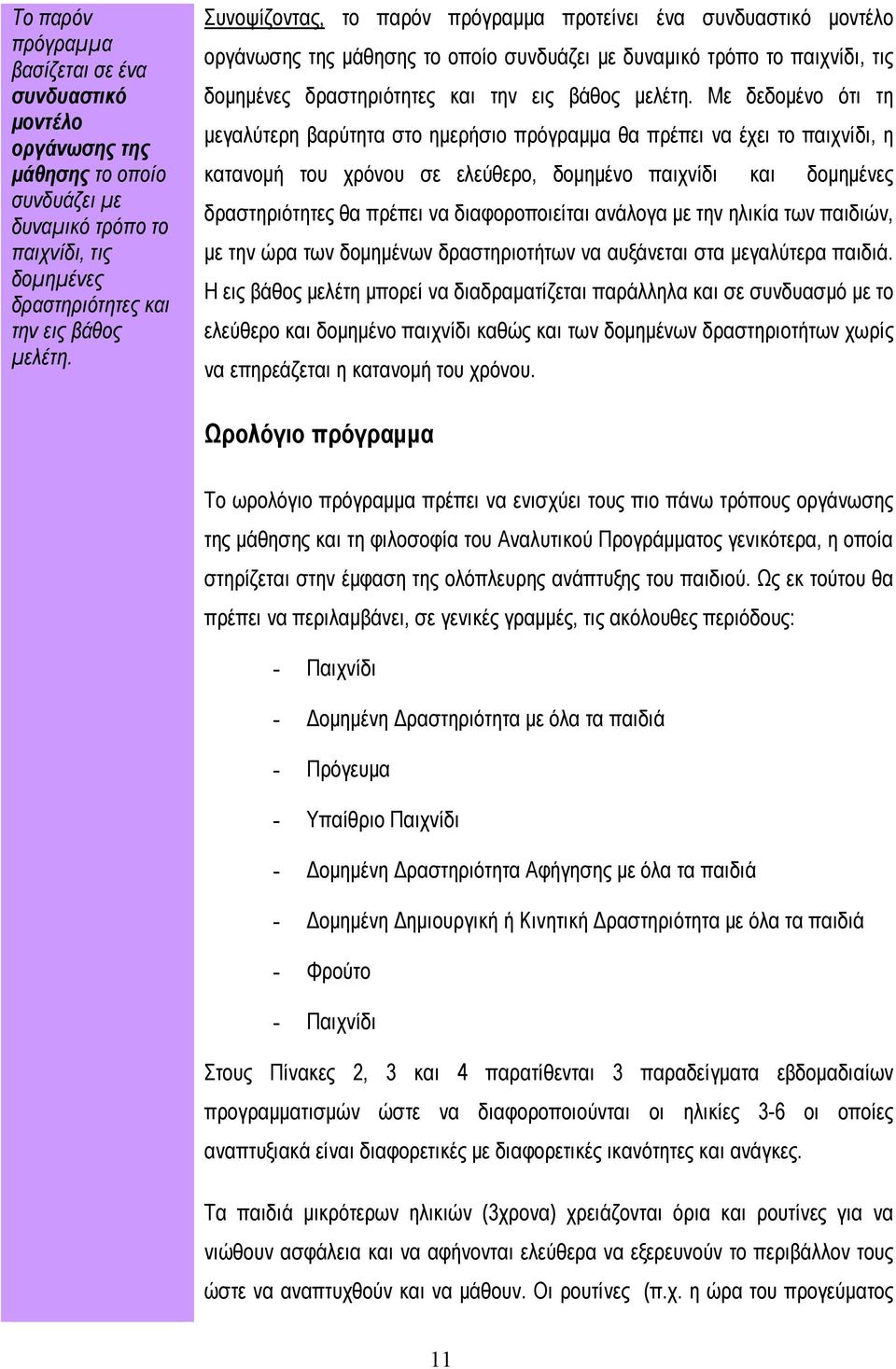 Με δεδομένο ότι τη μεγαλύτερη βαρύτητα στο ημερήσιο πρόγραμμα θα πρέπει να έχει το παιχνίδι, η κατανομή του χρόνου σε ελεύθερο, δομημένο παιχνίδι και δομημένες δραστηριότητες θα πρέπει να