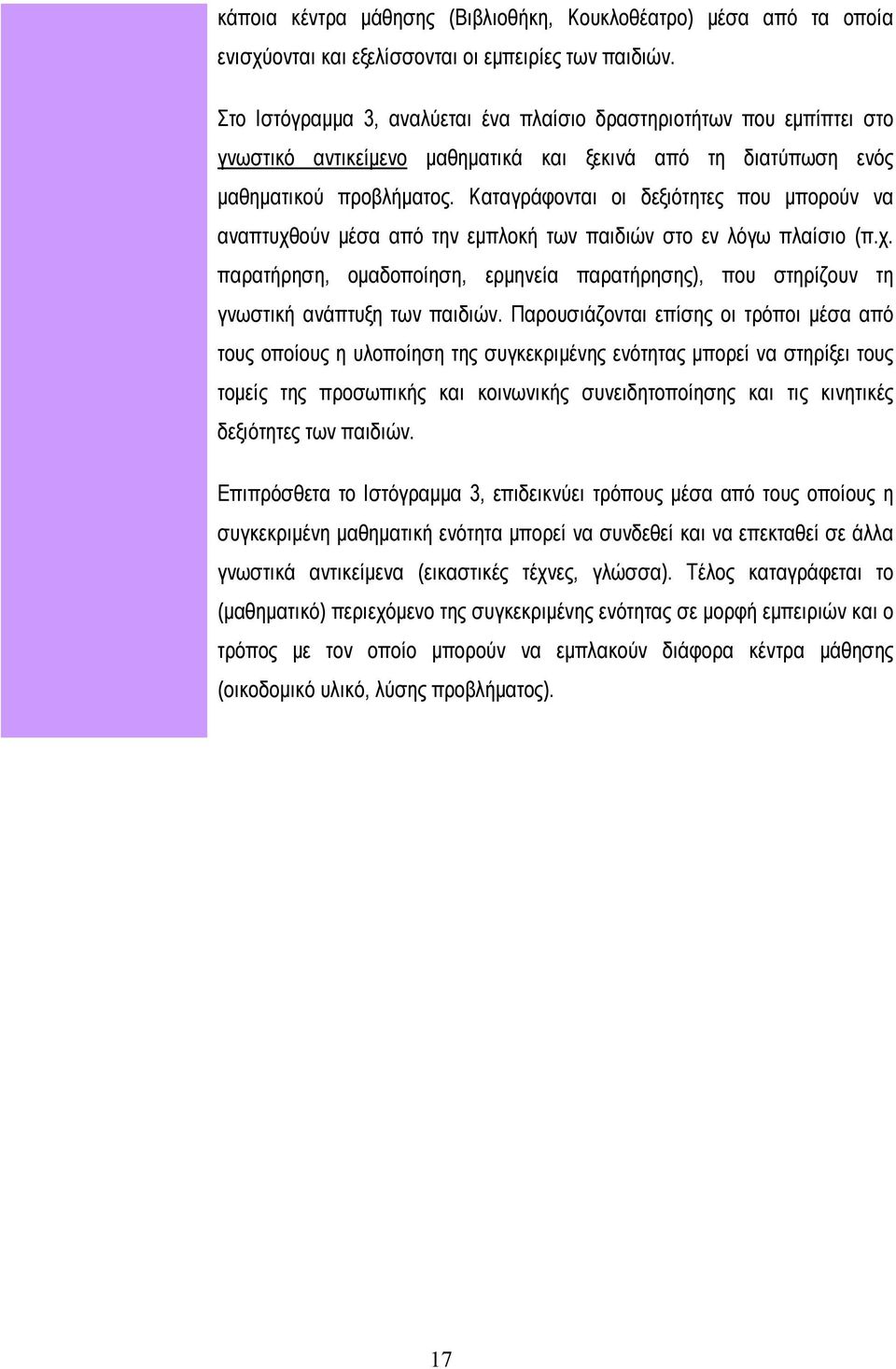 Καταγράφονται οι δεξιότητες που μπορούν να αναπτυχθούν μέσα από την εμπλοκή των παιδιών στο εν λόγω πλαίσιο (π.χ. παρατήρηση, ομαδοποίηση, ερμηνεία παρατήρησης), που στηρίζουν τη γνωστική ανάπτυξη των παιδιών.