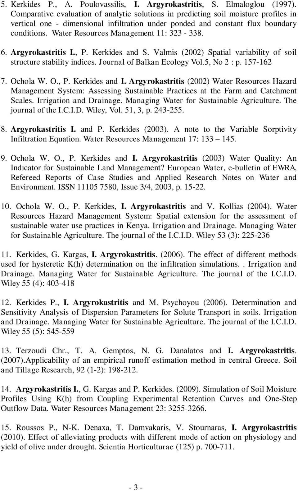 Water Resources Management 11: 323-338. 6. Argyrokastritis I., P. Kerkides and S. Valmis (2002) Spatial variability of soil structure stability indices. Journal of Balkan Ecology Vol.5, No 2 : p.