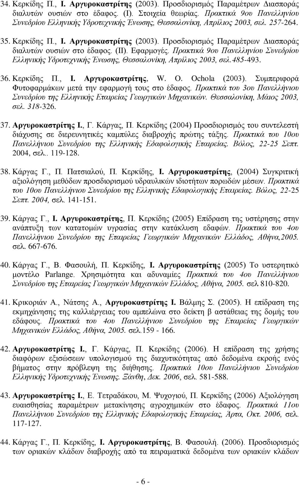 Προσδιορισμός Παραμέτρων Διασποράς διαλυτών ουσιών στο έδαφος. (ΙΙ). Εφαρμογές. Πρακτικά 9ου Πανελληνίου Συνεδρίου Ελληνικής Υδροτεχνικής Ένωσης, Θεσσαλονίκη, Απρίλιος 2003, σελ.485-493. 36.