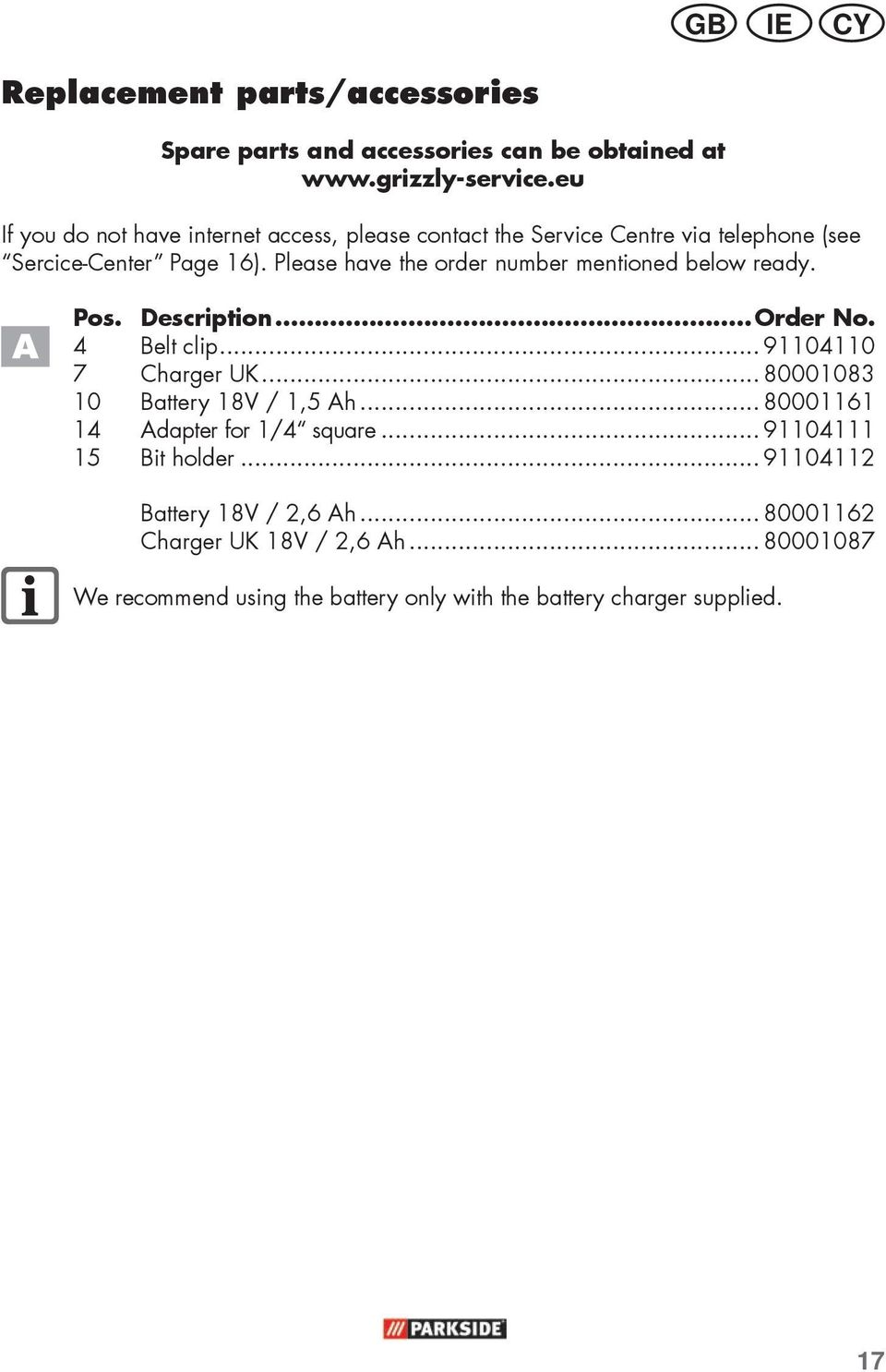 Please have the order number mentioned below ready. Pos. Description...Order No. 4 Belt clip... 91104110 7 Charger UK.