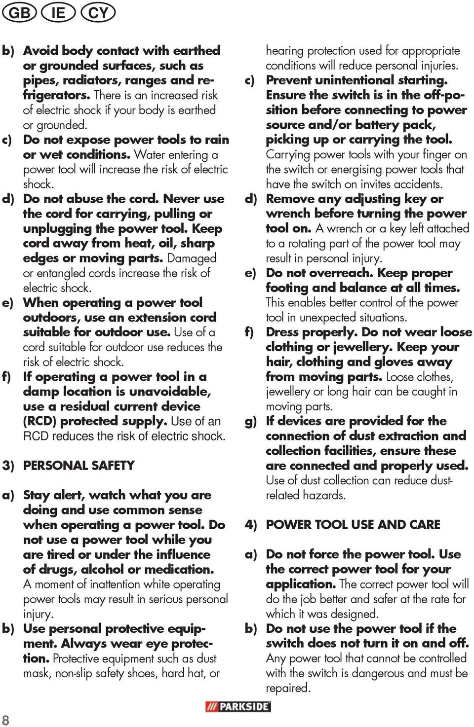 Never use the cord for carrying, pulling or unplugging the power tool. Keep cord away from heat, oil, sharp edges or moving parts. Damaged or entangled cords increase the risk of electric shock.