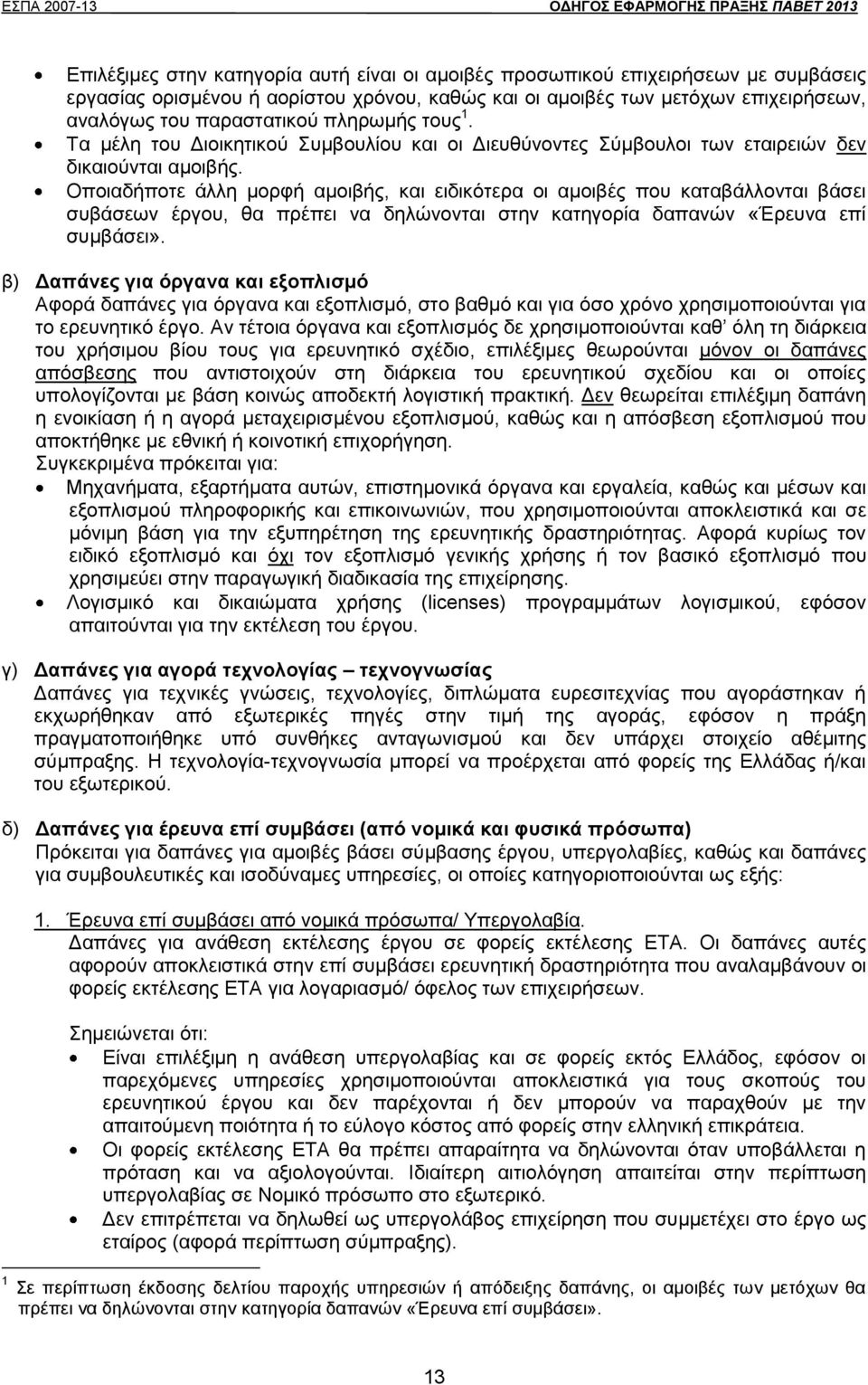 Οποιαδήποτε άλλη μορφή αμοιβής, και ειδικότερα οι αμοιβές που καταβάλλονται βάσει συβάσεων έργου, θα πρέπει να δηλώνονται στην κατηγορία δαπανών «Έρευνα επί συμβάσει».