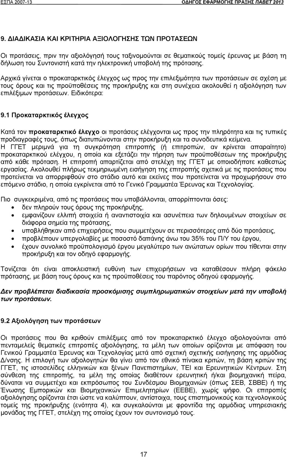 Αρχικά γίνεται ο προκαταρκτικός έλεγχος ως προς την επιλεξιμότητα των προτάσεων σε σχέση με τους όρους και τις προϋποθέσεις της προκήρυξης και στη συνέχεια ακολουθεί η αξιολόγηση των επιλέξιμων