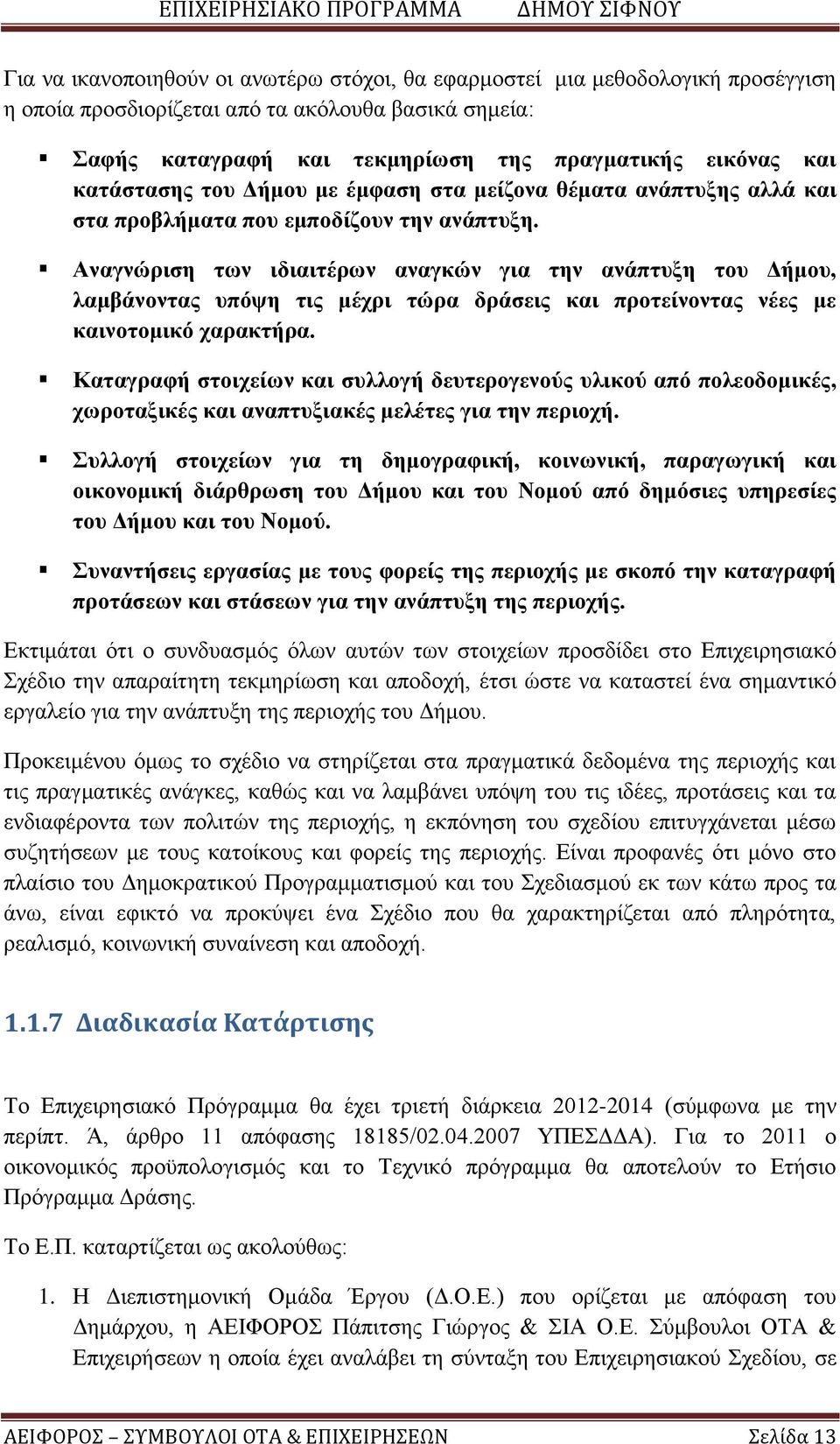 Αναγνώριση των ιδιαιτέρων αναγκών για την ανάπτυξη του Δήμου, λαμβάνοντας υπόψη τις μέχρι τώρα δράσεις και προτείνοντας νέες με καινοτομικό χαρακτήρα.