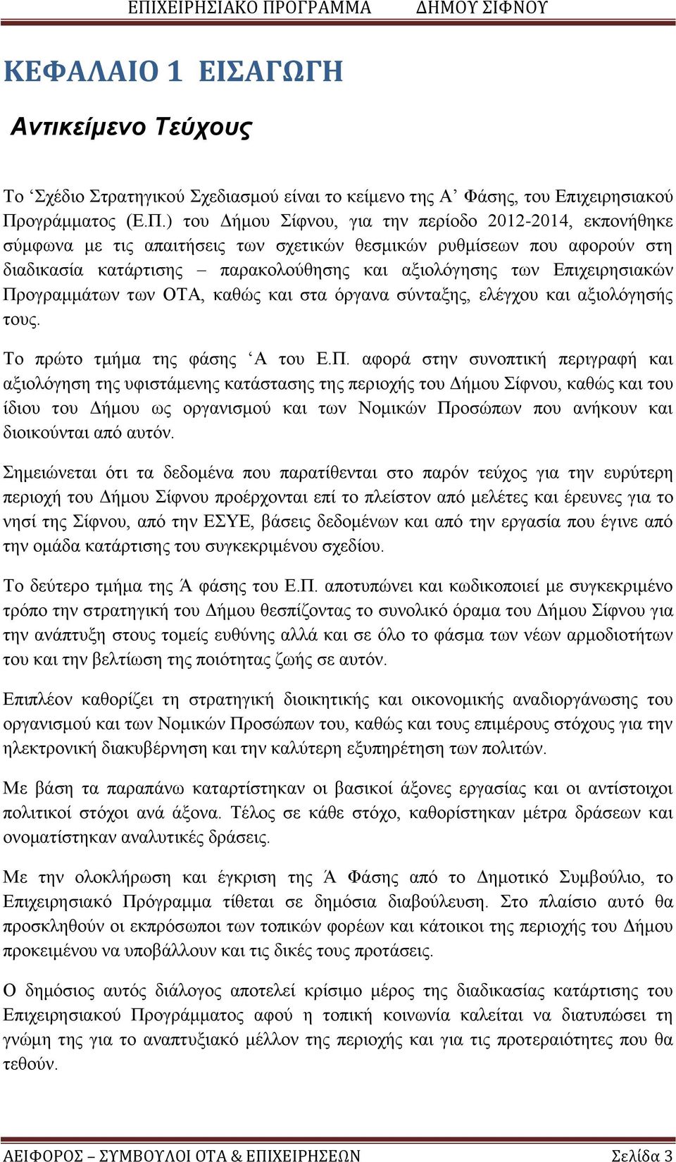 ) του Δήμου Σίφνου, για την περίοδο 2012-2014, εκπονήθηκε σύμφωνα με τις απαιτήσεις των σχετικών θεσμικών ρυθμίσεων που αφορούν στη διαδικασία κατάρτισης παρακολούθησης και αξιολόγησης των