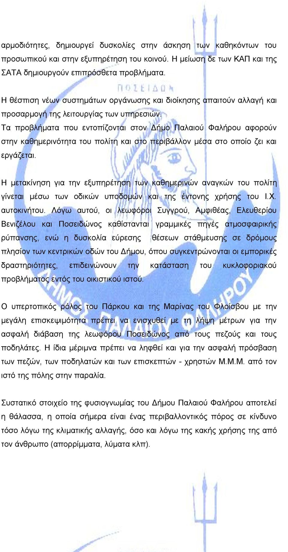 Τα προβλήματα που εντοπίζονται στον Δήμο Παλαιού Φαλήρου αφορούν στην καθημερινότητα του πολίτη και στο περιβάλλον μέσα στο οποίο ζει και εργάζεται.
