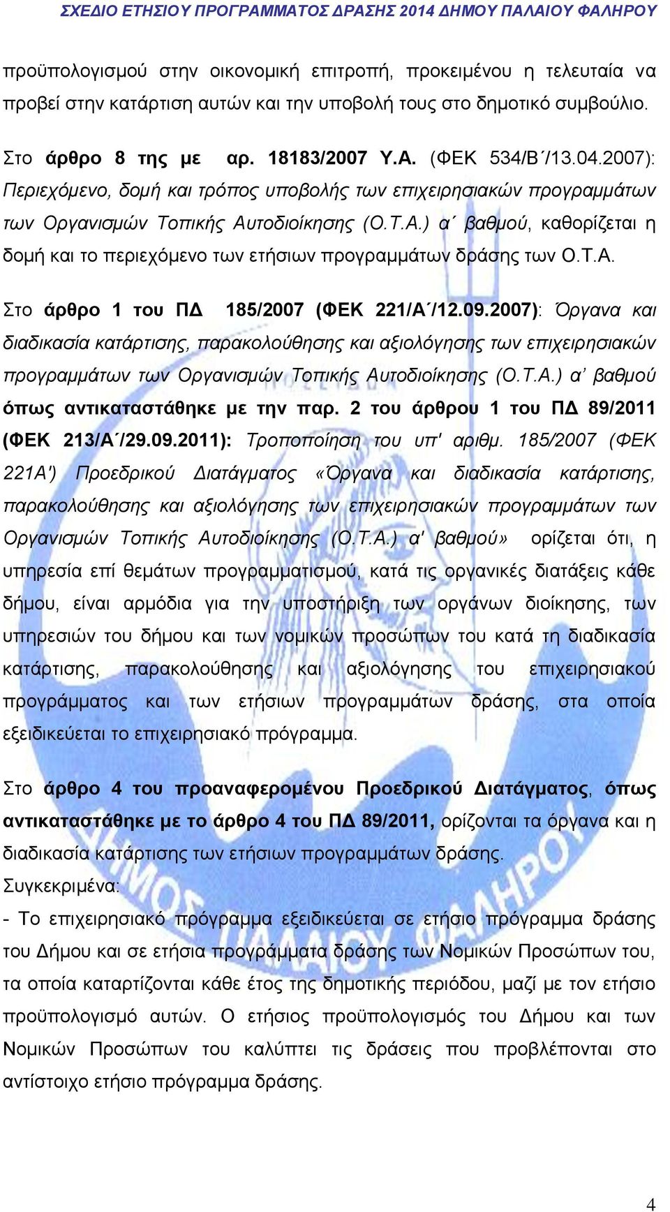 Τ.Α. Στο άρθρο 1 του ΠΔ 185/2007 (ΦΕΚ 221/Α /12.09.2007): Όργανα και διαδικασία κατάρτισης, παρακολούθησης και αξιολόγησης των επιχειρησιακών προγραμμάτων των Οργανισμών Τοπικής Αυτοδιοίκησης (Ο.Τ.Α.) α βαθμού όπως αντικαταστάθηκε με την παρ.