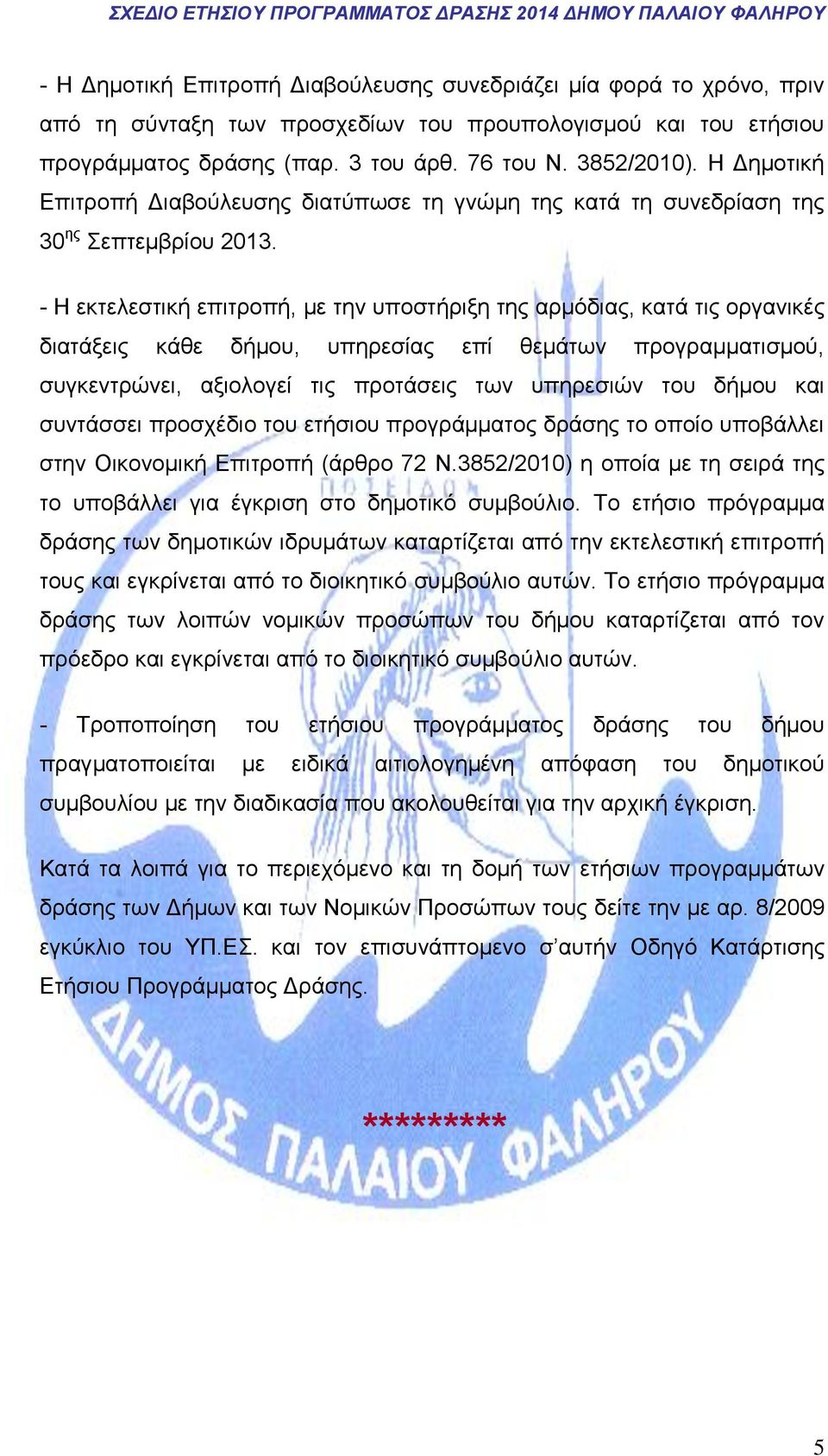 - Η εκτελεστική επιτροπή, με την υποστήριξη της αρμόδιας, κατά τις οργανικές διατάξεις κάθε δήμου, υπηρεσίας επί θεμάτων προγραμματισμού, συγκεντρώνει, αξιολογεί τις προτάσεις των υπηρεσιών του δήμου