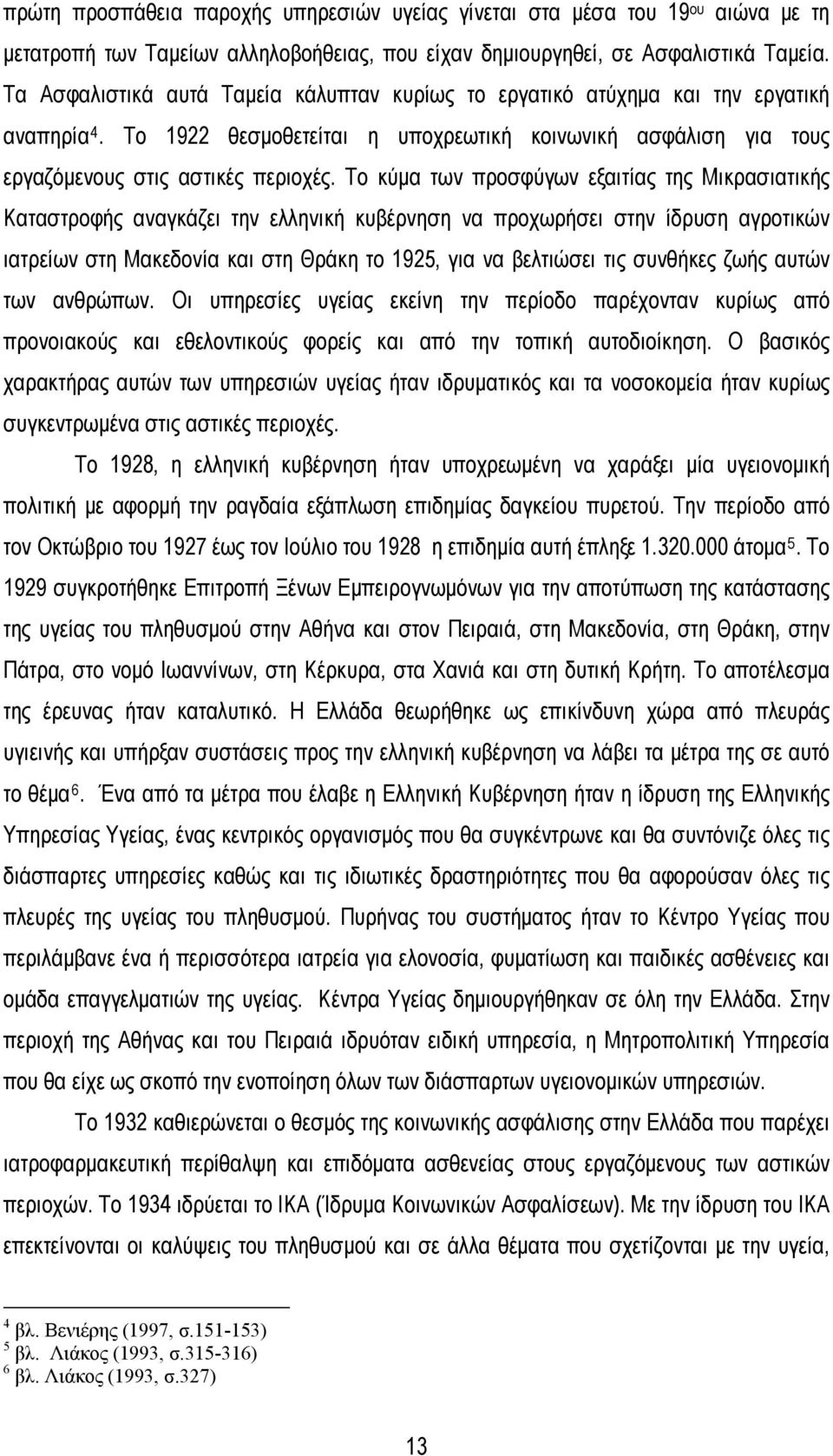 Το κύμα των προσφύγων εξαιτίας της Μικρασιατικής Καταστροφής αναγκάζει την ελληνική κυβέρνηση να προχωρήσει στην ίδρυση αγροτικών ιατρείων στη Μακεδονία και στη Θράκη το 1925, για να βελτιώσει τις
