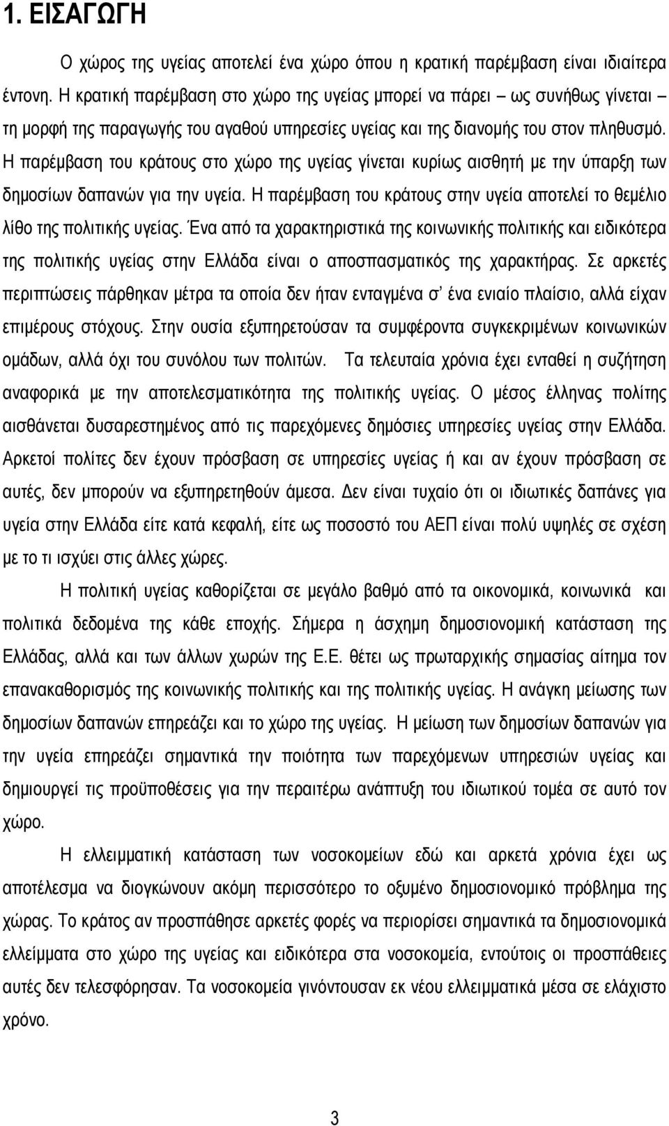 Η παρέμβαση του κράτους στο χώρο της υγείας γίνεται κυρίως αισθητή με την ύπαρξη των δημοσίων δαπανών για την υγεία. Η παρέμβαση του κράτους στην υγεία αποτελεί το θεμέλιο λίθο της πολιτικής υγείας.