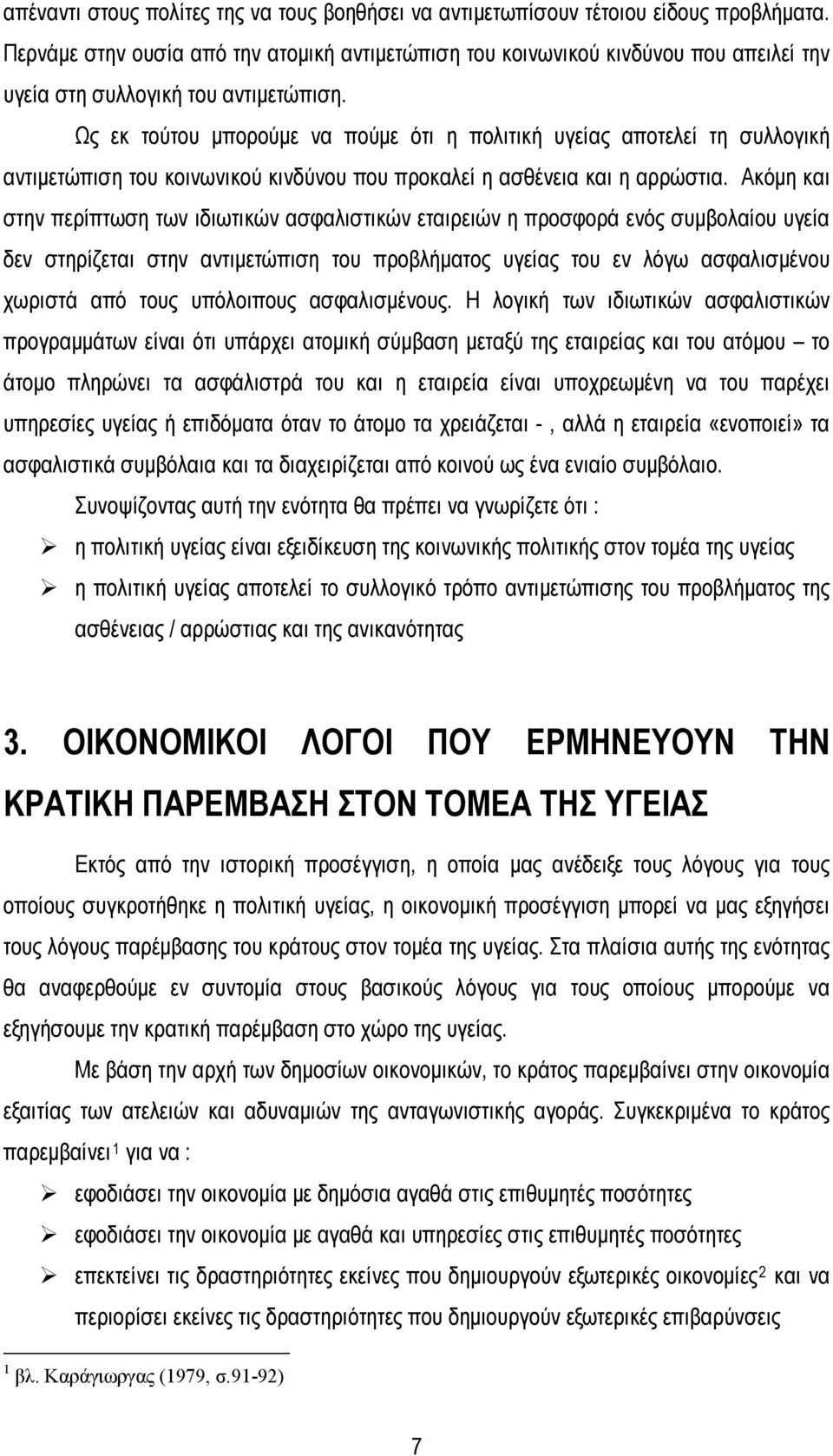 Ως εκ τούτου μπορούμε να πούμε ότι η πολιτική υγείας αποτελεί τη συλλογική αντιμετώπιση του κοινωνικού κινδύνου που προκαλεί η ασθένεια και η αρρώστια.