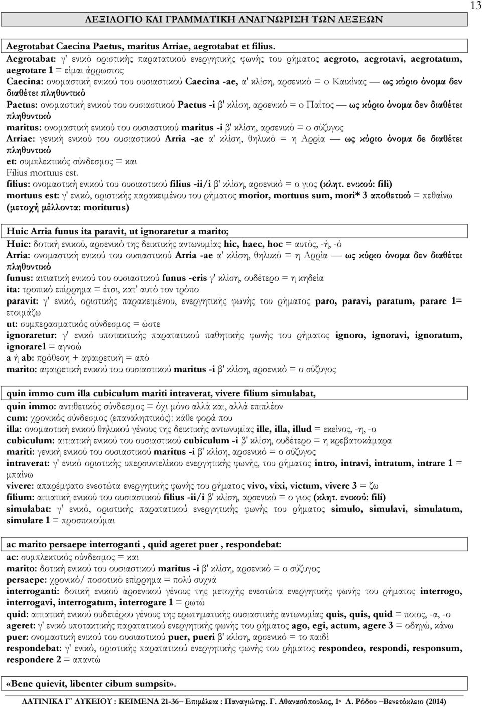 αρσενικό = o Καικίνας ως κύριο όνομα δεν διαθέτει πληθυντικό Paetus: ονομαστική ενικού του ουσιαστικού Paetus -i β' κλίση, αρσενικό = o Παίτος ως κύριο όνομα δεν διαθέτει πληθυντικό maritus: