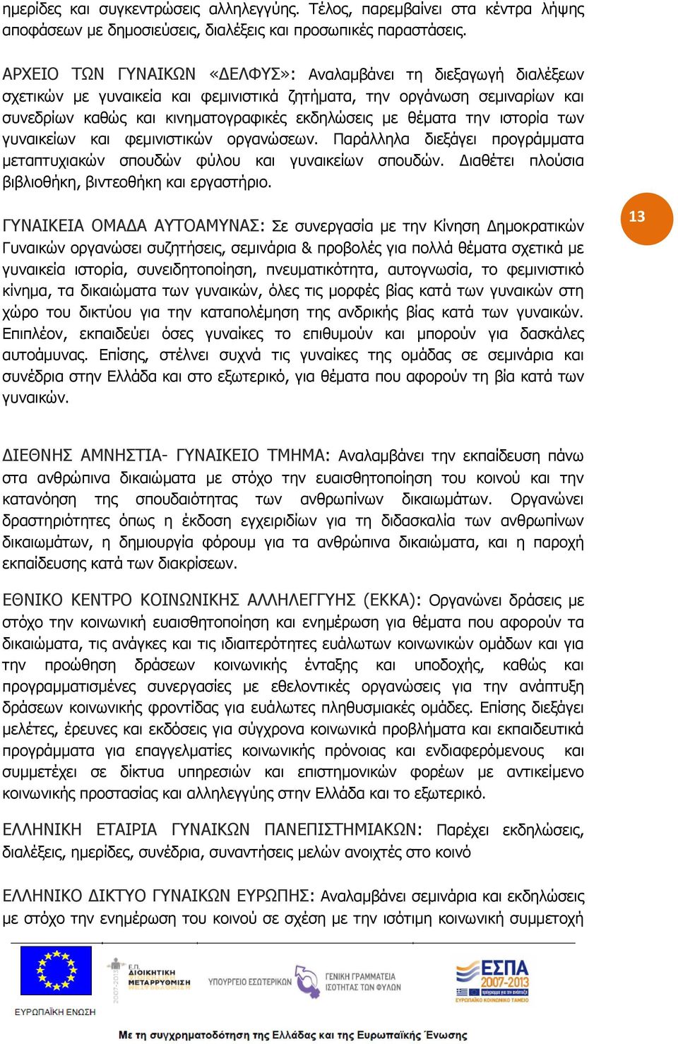 την ιστορία των γυναικείων και φεμινιστικών οργανώσεων. Παράλληλα διεξάγει προγράμματα μεταπτυχιακών σπουδών φύλου και γυναικείων σπουδών. Διαθέτει πλούσια βιβλιοθήκη, βιντεοθήκη και εργαστήριο.