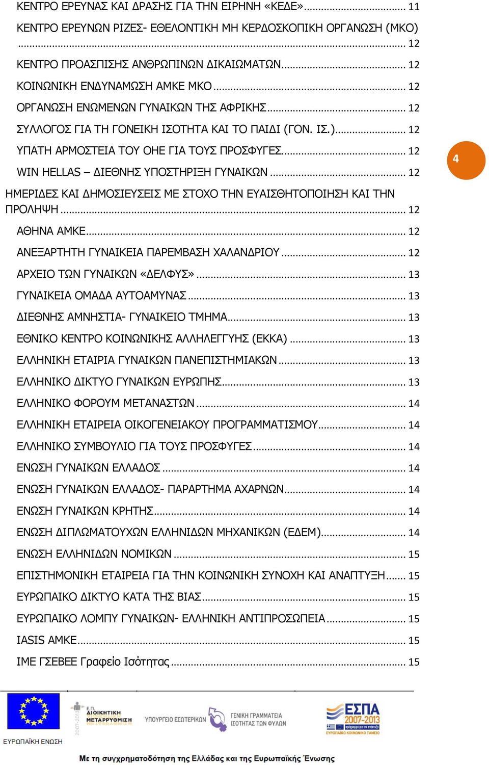 .. 12 ΗΜΕΡΙΔΕΣ ΚΑΙ ΔΗΜΟΣΙΕΥΣΕΙΣ ΜΕ ΣΤΟΧΟ ΤΗΝ ΕΥΑΙΣΘΗΤΟΠΟΙΗΣΗ ΚΑΙ ΤΗΝ ΠΡΟΛΗΨΗ... 12 ΑΘΗΝΑ ΑΜΚΕ... 12 ΑΝΕΞΑΡΤΗΤΗ ΓΥΝΑΙΚΕΙΑ ΠΑΡΕΜΒΑΣΗ ΧΑΛΑΝΔΡΙΟΥ... 12 ΑΡΧΕΙΟ ΤΩΝ ΓΥΝΑΙΚΩΝ «ΔΕΛΦΥΣ».