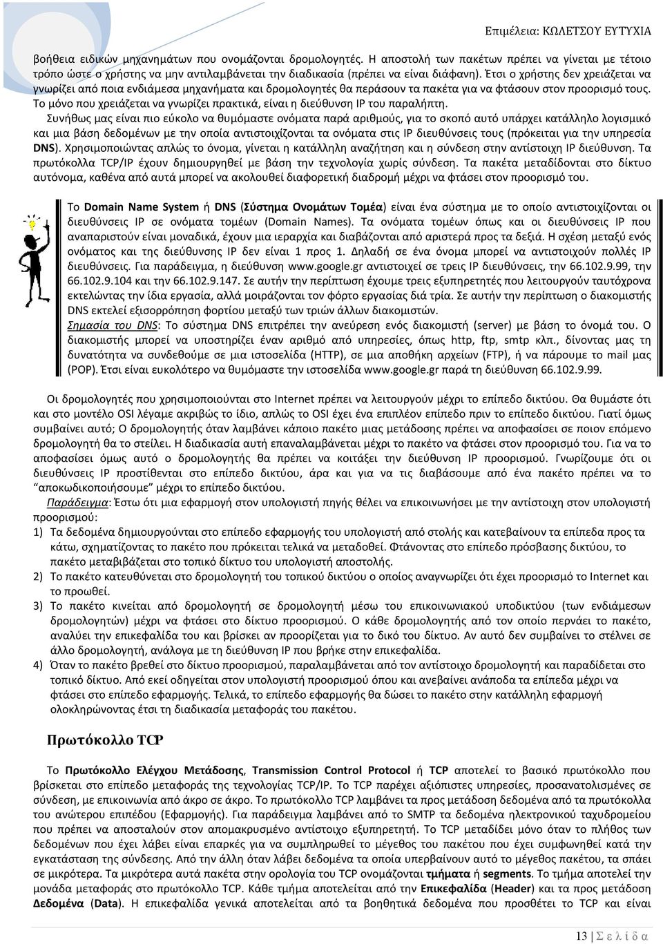 Το μόνο που χρειάζεται να γνωρίζει πρακτικά, είναι η διεύθυνση IP του παραλήπτη.