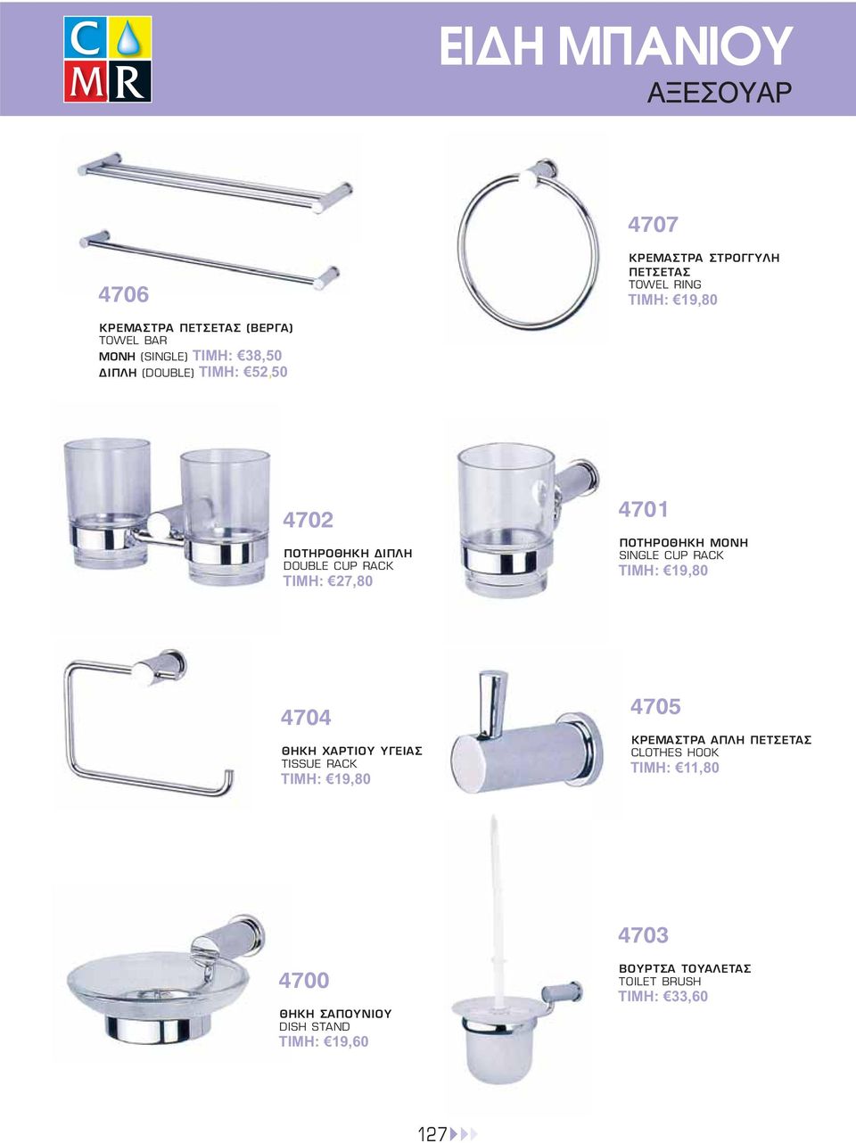 ΜΟΝΗ SINGLE CUP RACK ΤΙΜΗ: 19,80 4704 ΘΗΚΗ ΧΑΡΤΙΟΥ ΥΓΕΙΑΣ TISSUE RACK ΤΙΜΗ: 19,80 4705 ΚΡΕΜΑΣΤΡΑ ΑΠΛΗ ΠΕΤΣΕΤΑΣ