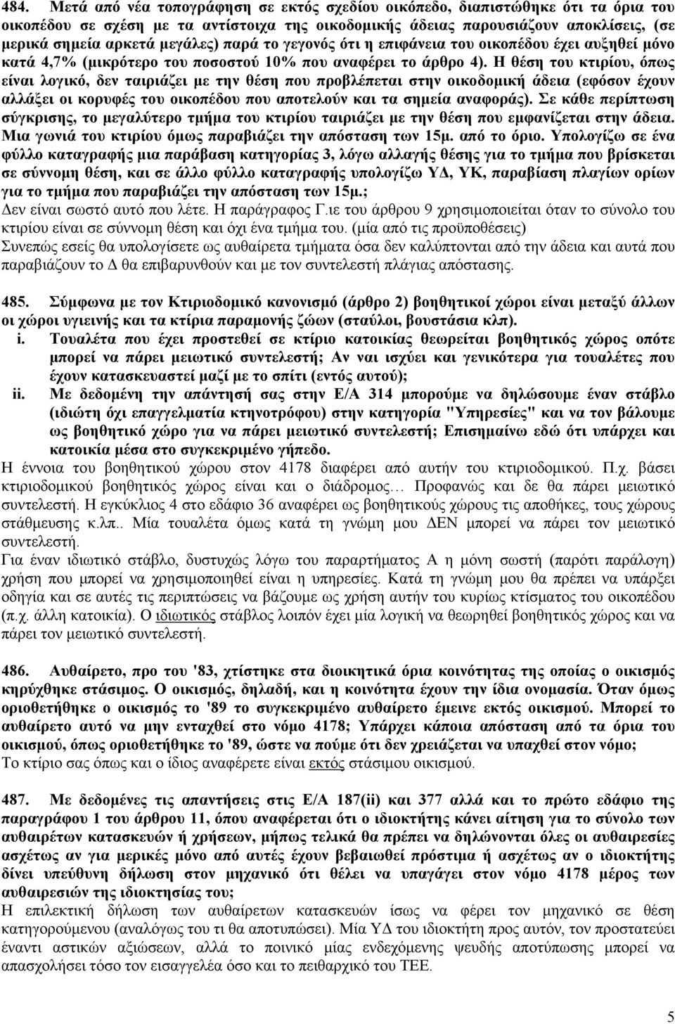 Η θέση του κτιρίου, όπως είναι λογικό, δεν ταιριάζει με την θέση που προβλέπεται στην οικοδομική άδεια (εφόσον έχουν αλλάξει οι κορυφές του οικοπέδου που αποτελούν και τα σημεία αναφοράς).