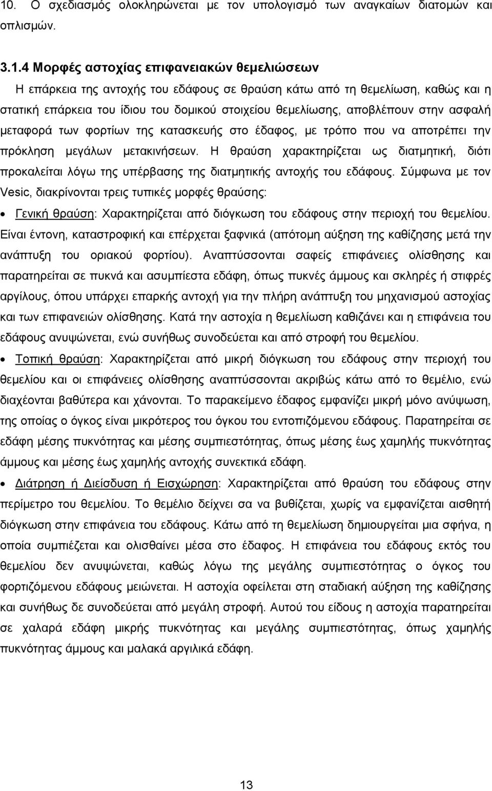 μεγάλων μετακινήσεων. Η θραύση χαρακτηρίζεται ως διατμητική, διότι προκαλείται λόγω της υπέρβασης της διατμητικής αντοχής του εδάφους.