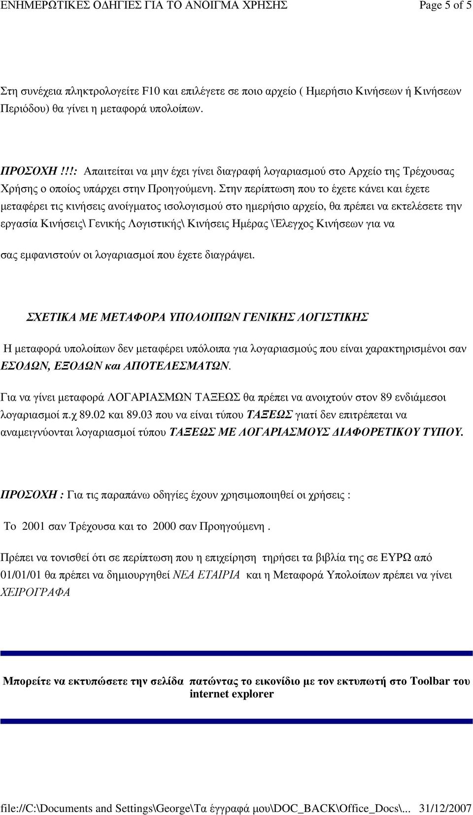 Στην περίπτωση που το έχετε κάνει και έχετε µεταφέρει τις κινήσεις ανοίγµατος ισολογισµού στο ηµερήσιο αρχείο, θα πρέπει να εκτελέσετε την εργασία Κινήσεις\ Γενικής Λογιστικής\ Κινήσεις Ηµέρας