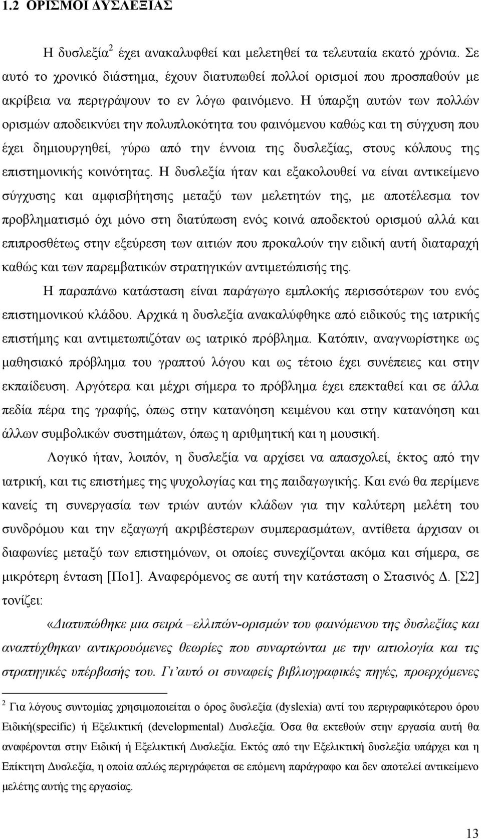 Η ύπαρξη αυτών των πολλών ορισμών αποδεικνύει την πολυπλοκότητα του φαινόμενου καθώς και τη σύγχυση που έχει δημιουργηθεί, γύρω από την έννοια της δυσλεξίας, στους κόλπους της επιστημονικής