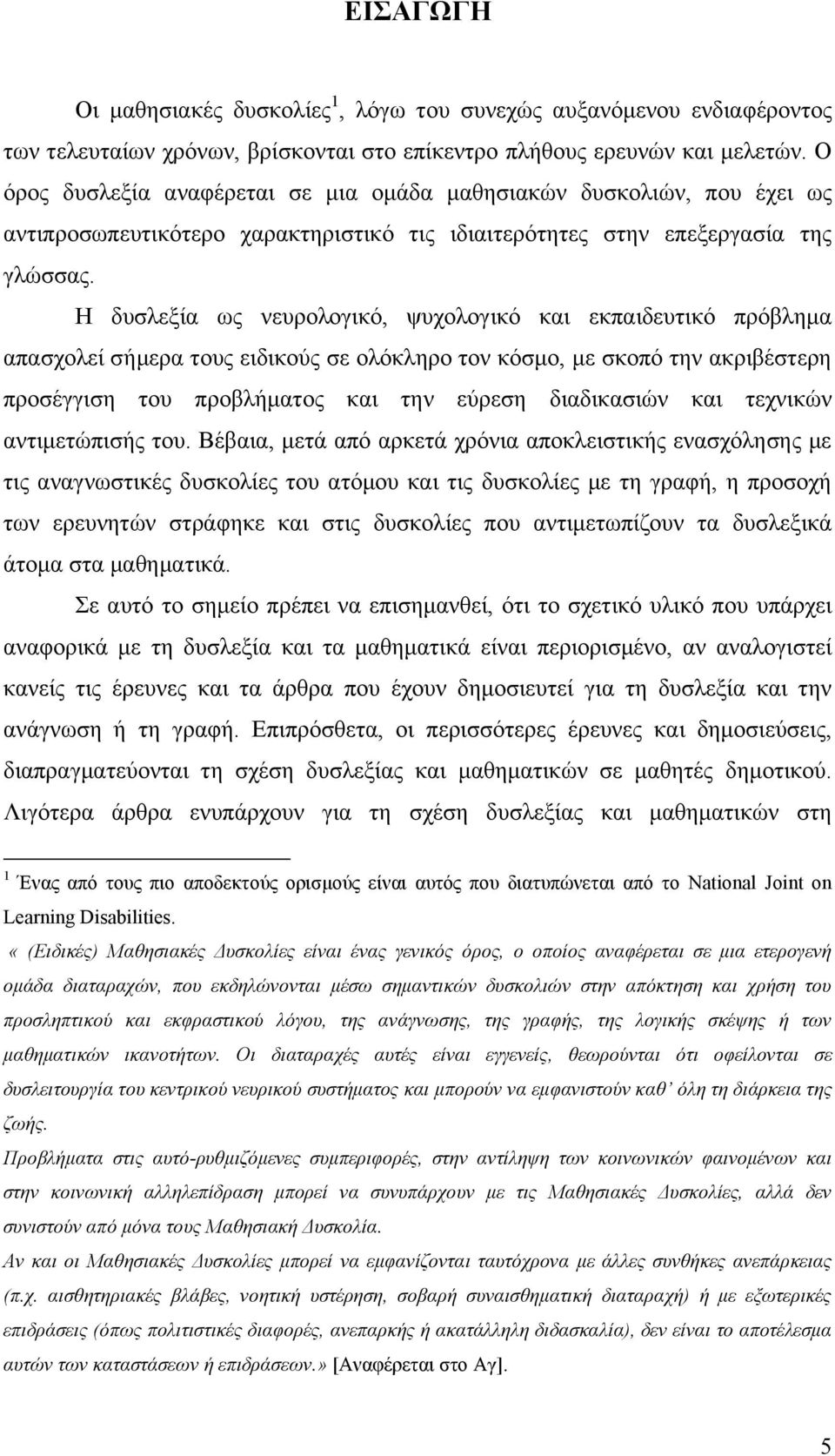 Η δυσλεξία ως νευρολογικό, ψυχολογικό και εκπαιδευτικό πρόβλημα απασχολεί σήμερα τους ειδικούς σε ολόκληρο τον κόσμο, με σκοπό την ακριβέστερη προσέγγιση του προβλήματος και την εύρεση διαδικασιών